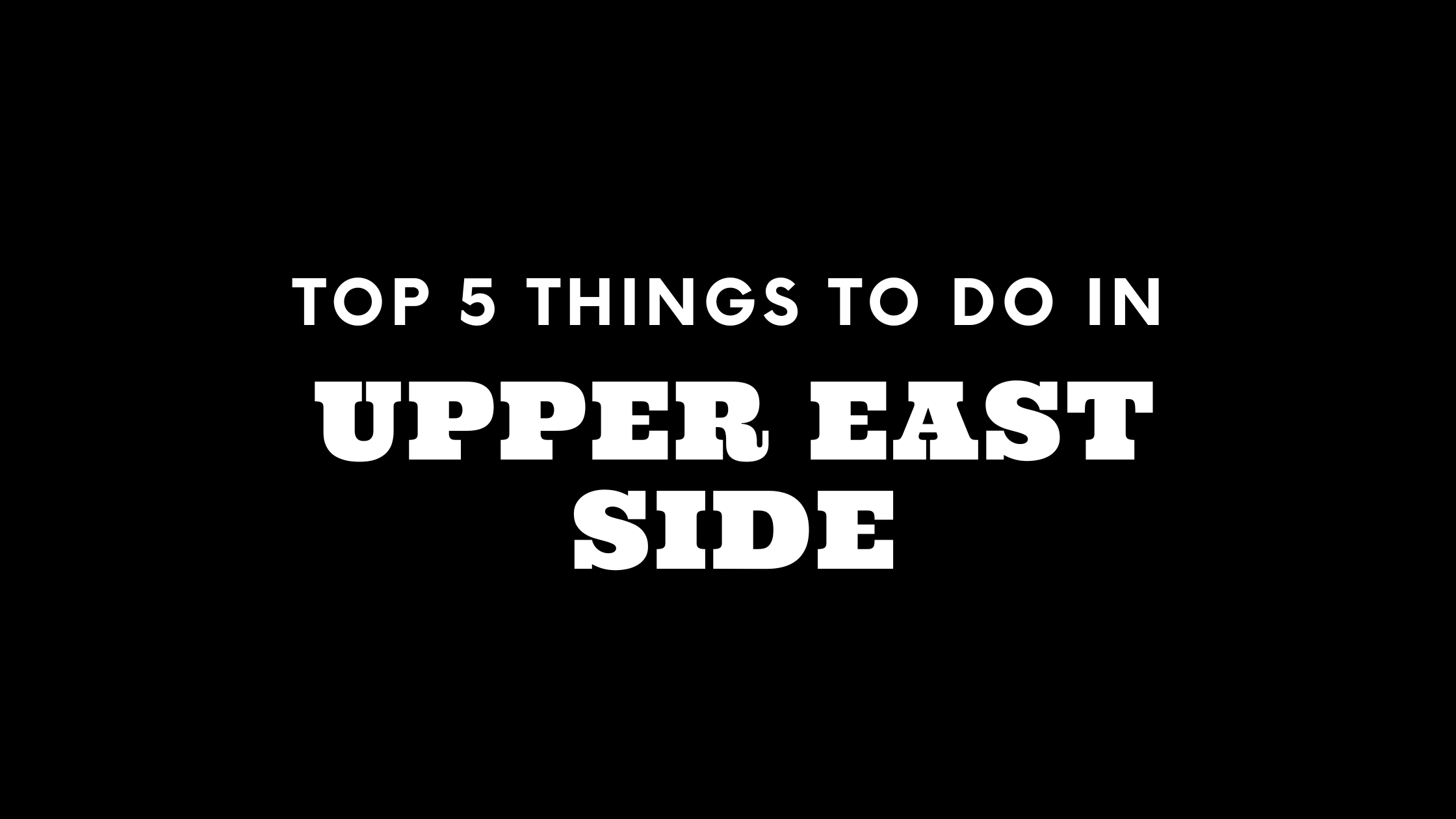 Top 5 Things To Do on the Upper East Side