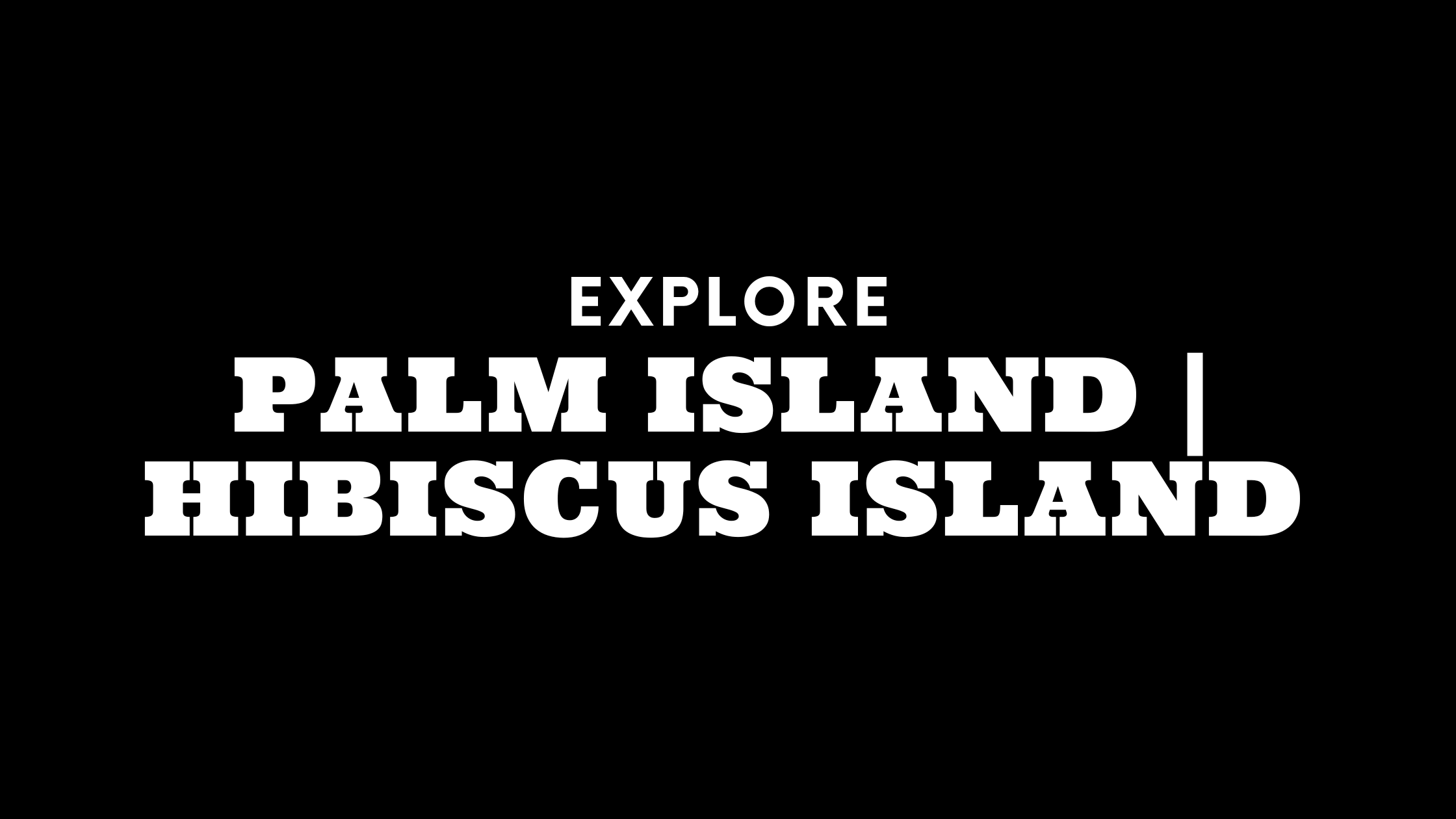 Explore Palm Island | Hibiscus Island