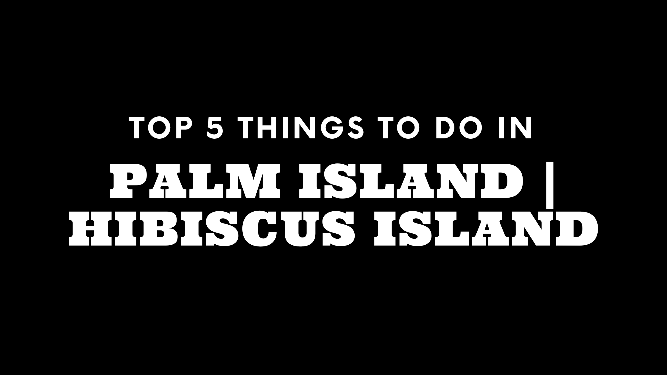 Top 5 Things To Do in Palm Island | Hibiscus Island