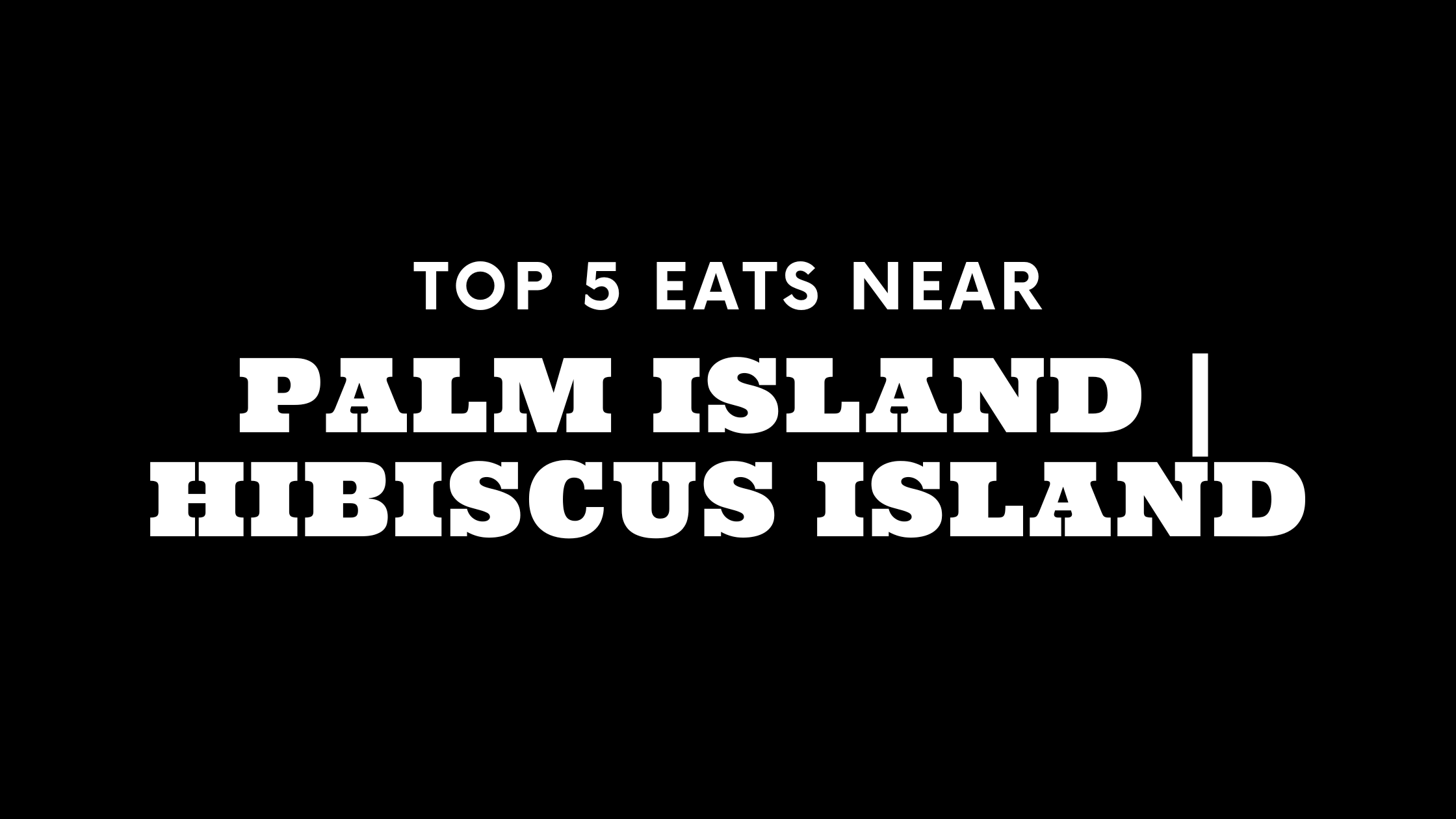 Top 5 Places to Eat Near Palm Island | Hibiscus Island