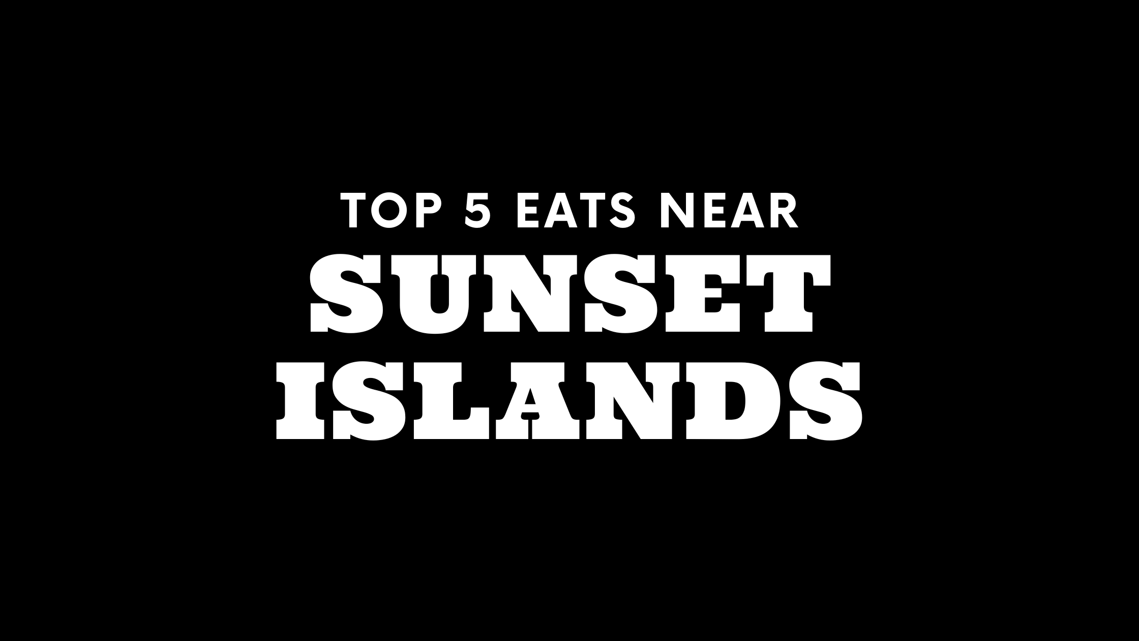 Top 5 Places to Eat Near Sunset Islands