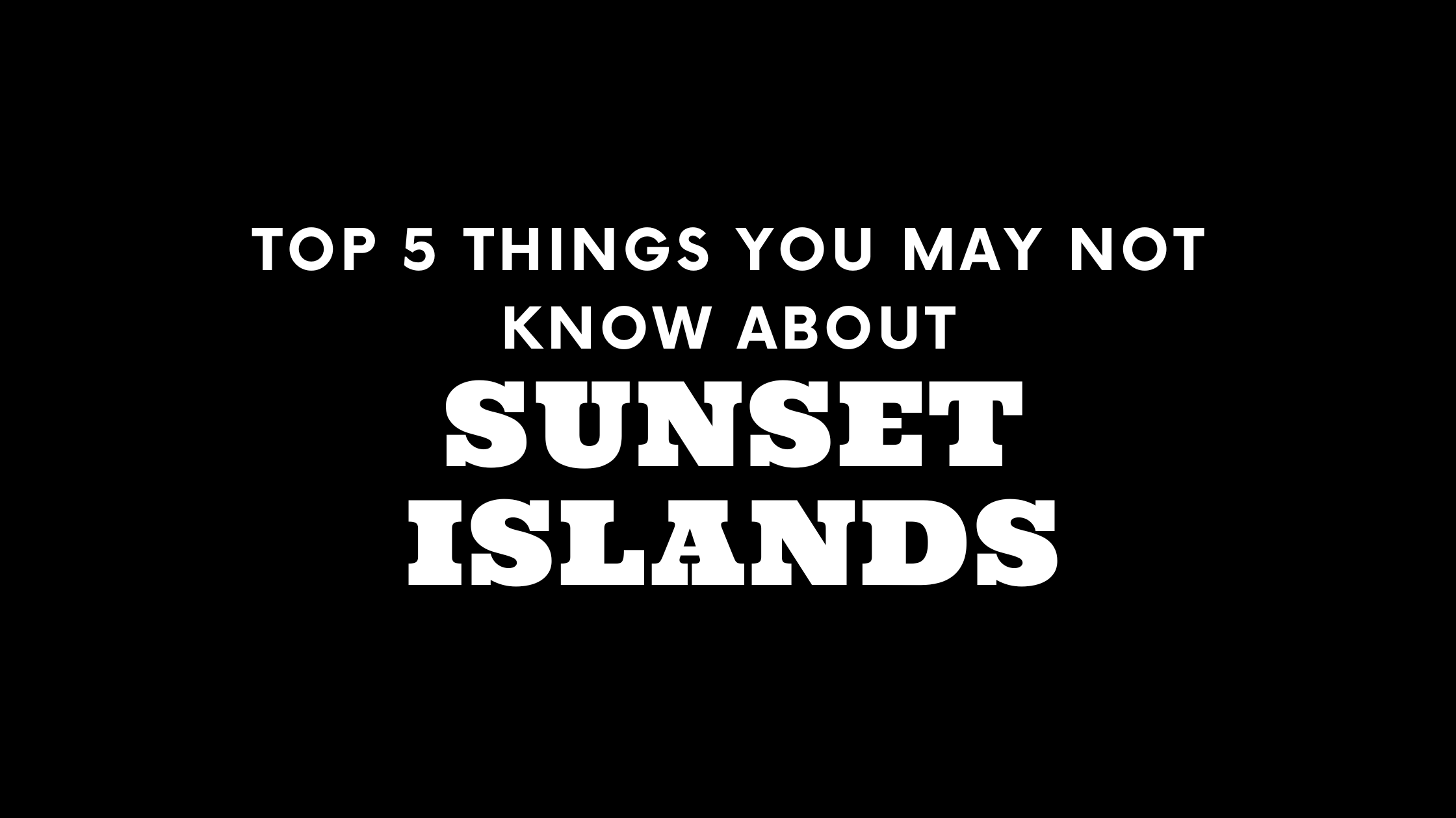 Top 5 Things You May Not Know About Sunset Islands