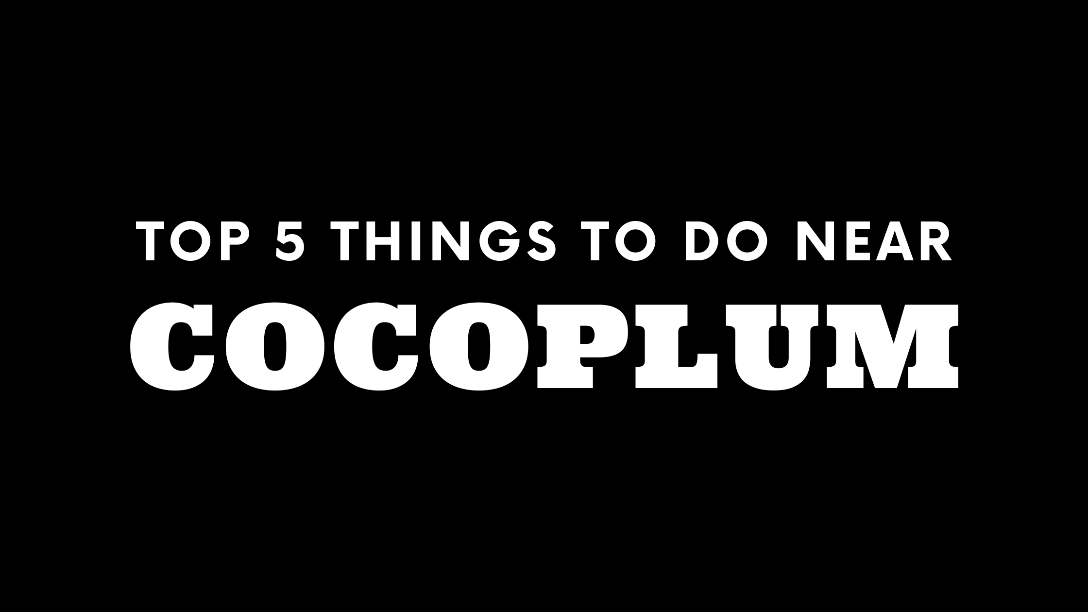 Top 5 Things To Do Near Cocoplum