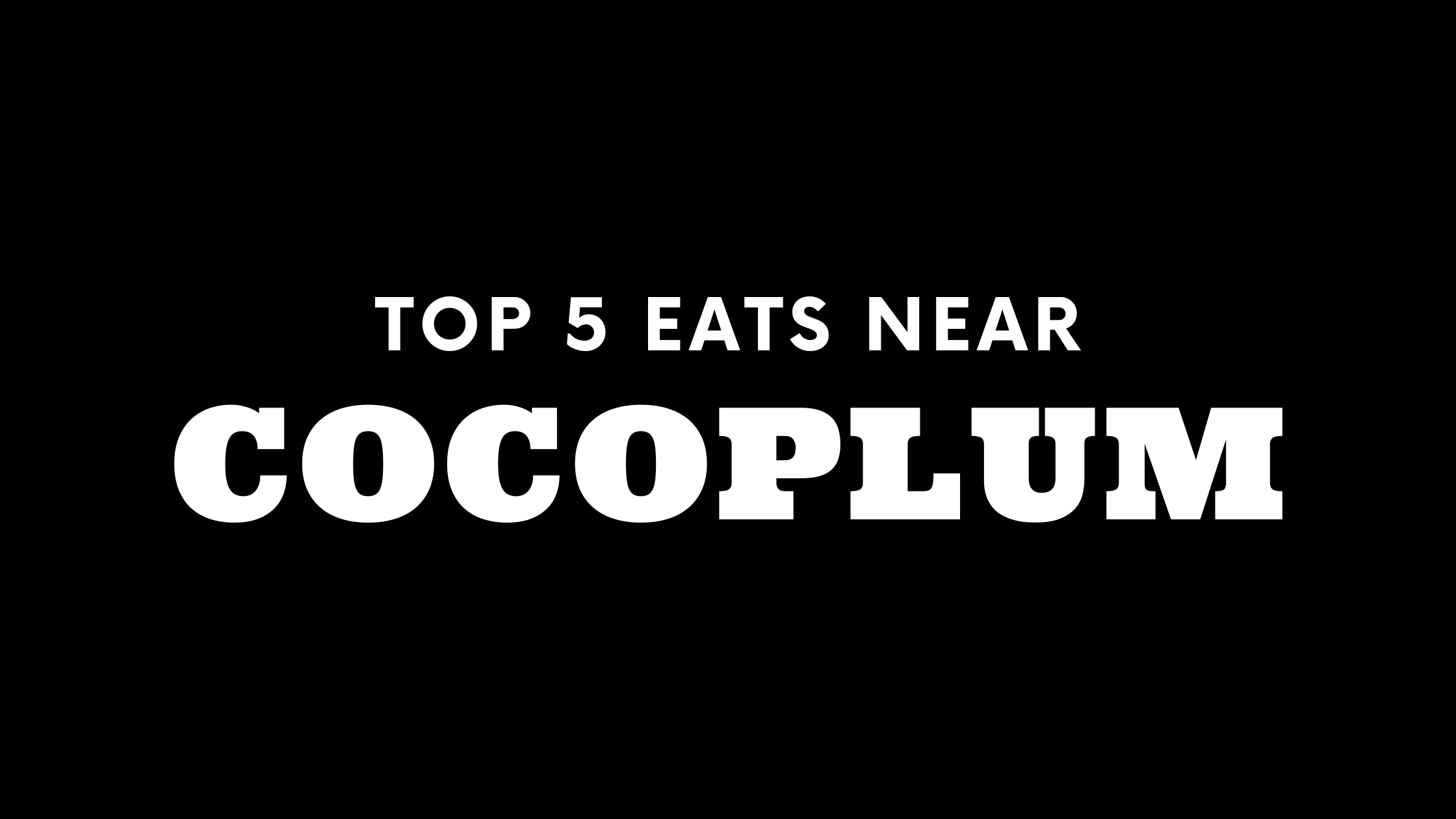 Top 5 Places to Eat Near Cocoplum