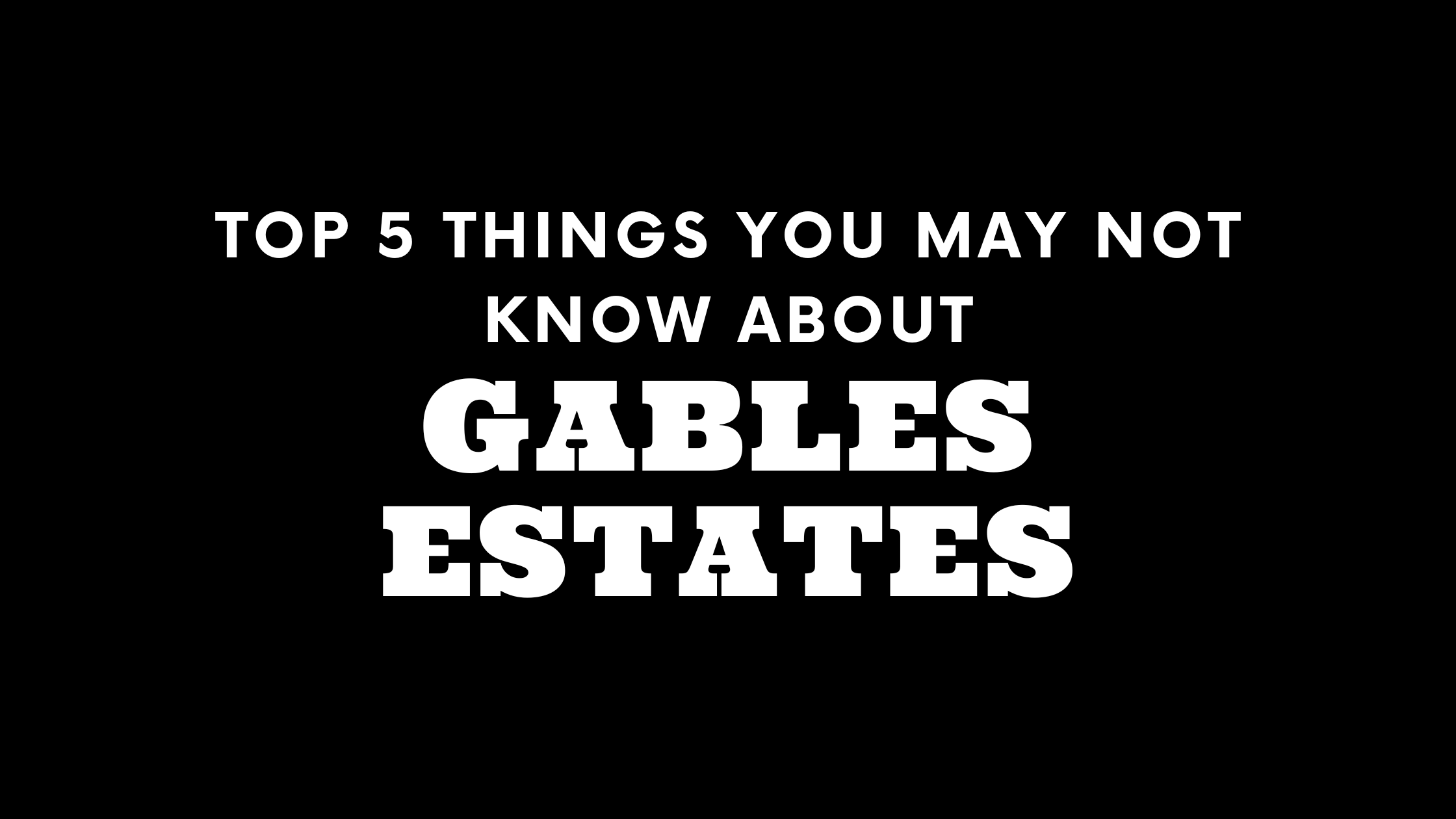 Top 5 Things You May Not Know About Gables Estates