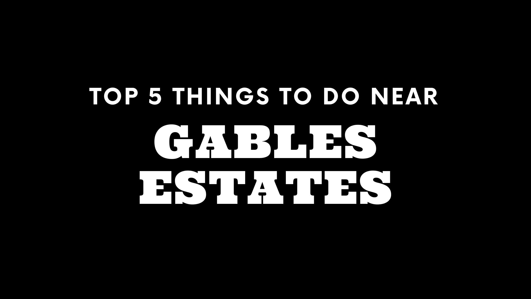 Top 5 Things To Do Near Gables Estates