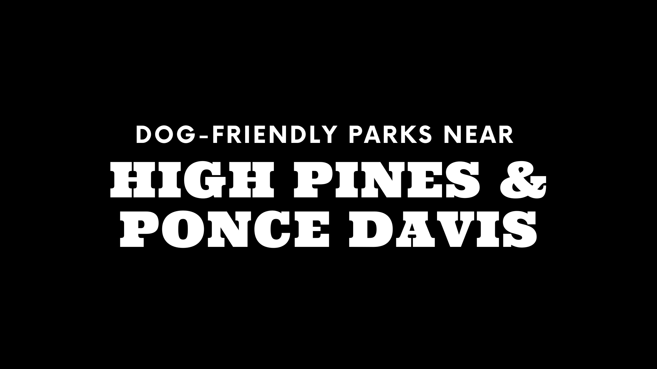 Dog-Friendly Parks Near High Pines | Ponce Davis