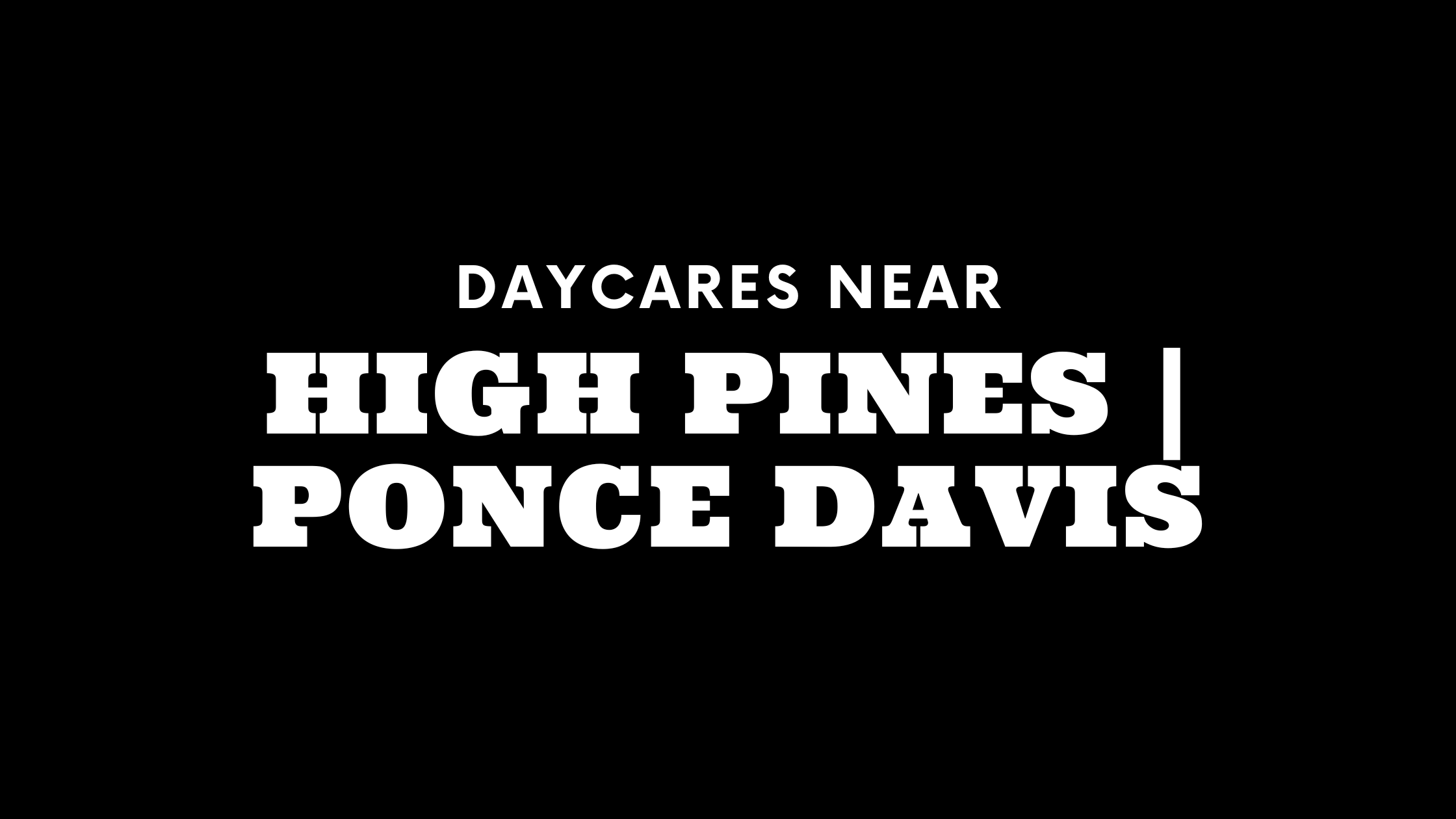 Daycares Near High Pines | Ponce Davis