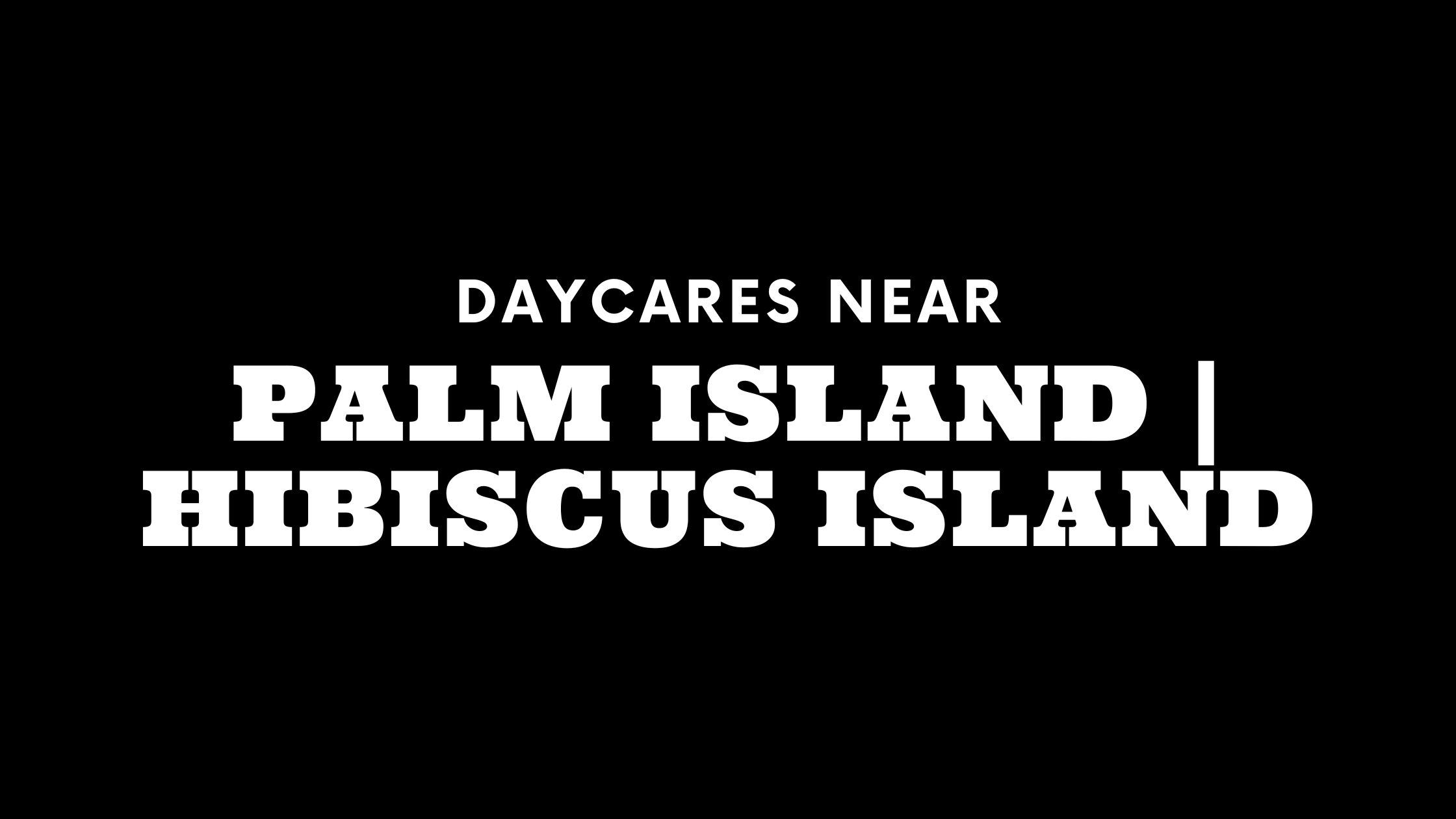 Daycares Near Palm Island | Hibiscus Island