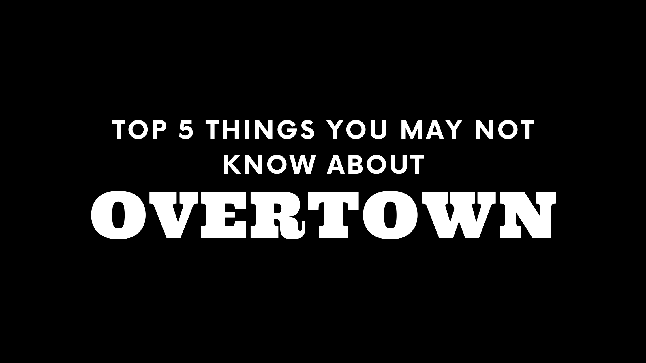 Top 5 Things You May Not Know About Overtown