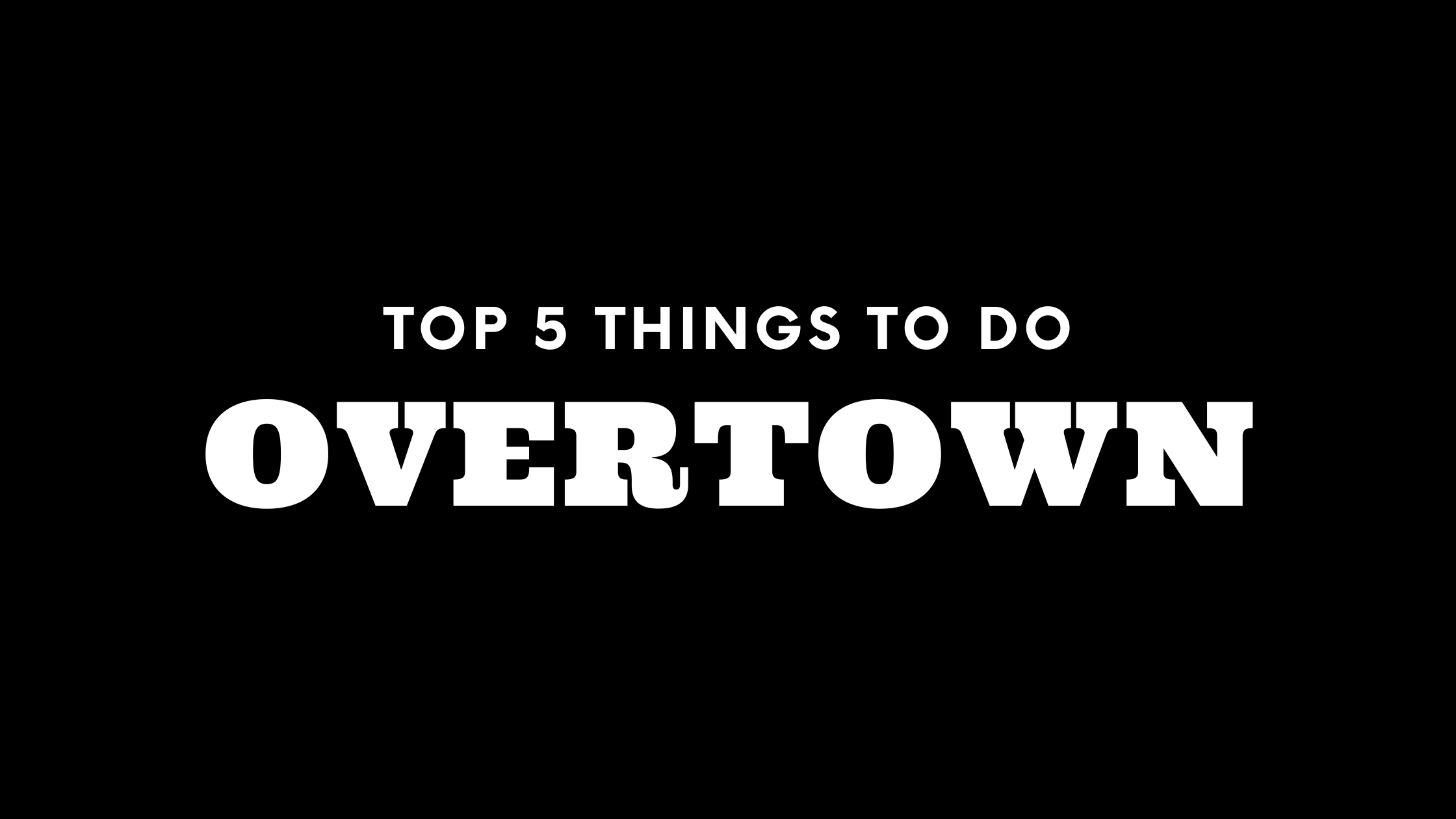 Top 5 Things To Do in Overtown