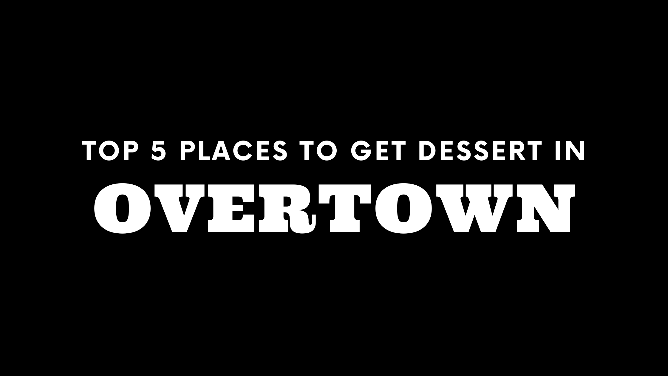 Top 5 Places to Get Dessert in Overtown