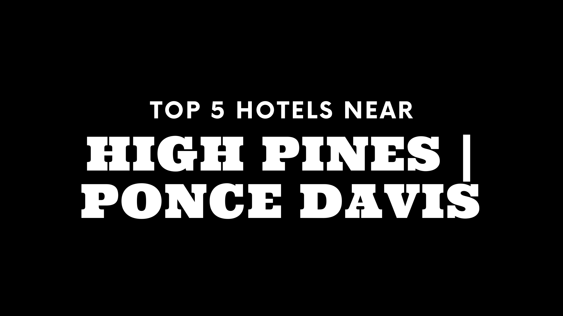 Top 5 Hotels near High Pines | Ponce Davis