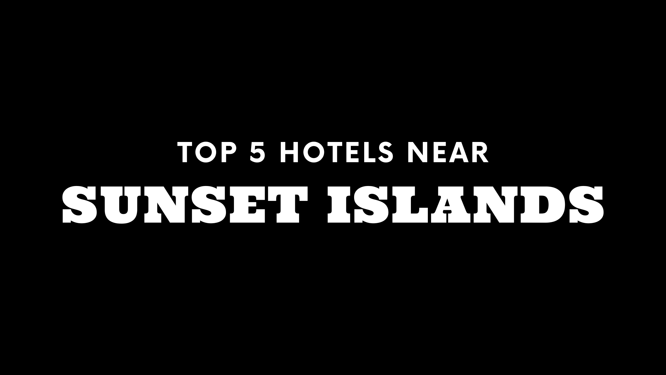 Top 5 Hotels Near Sunset Islands