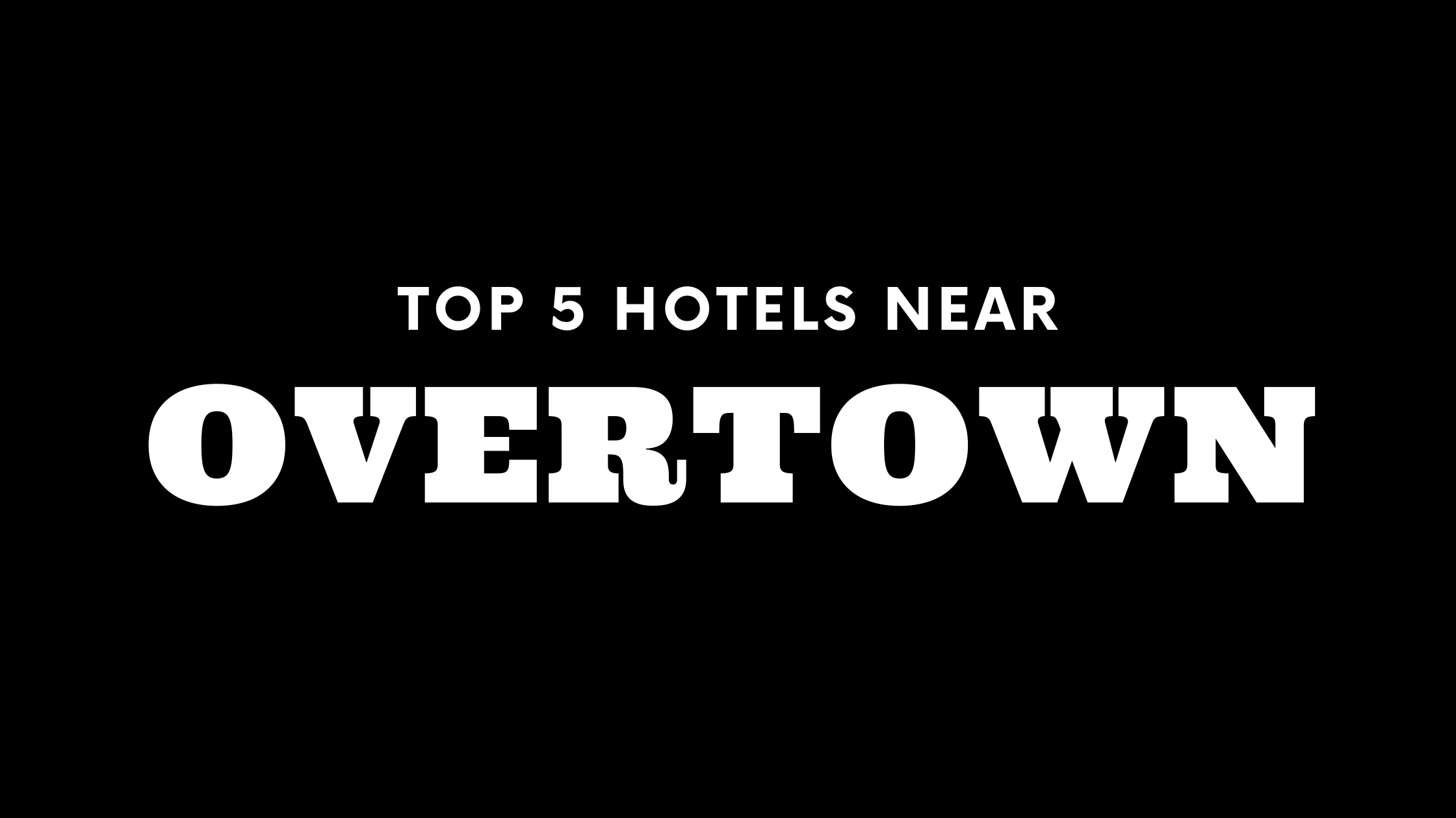 Top 5 Hotels Near Overtown