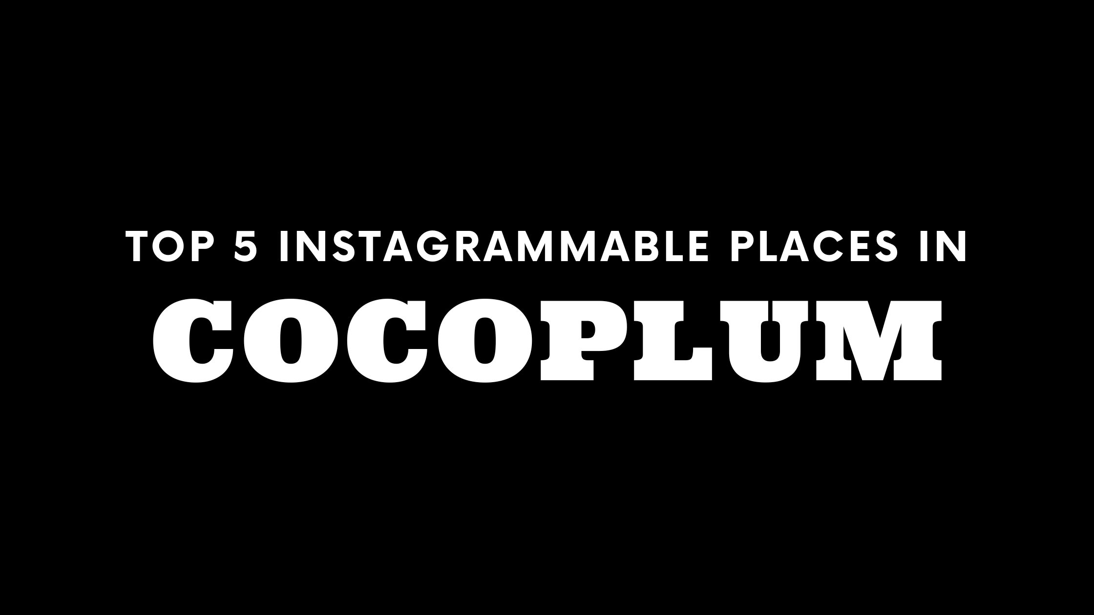 Top 5 Instagrammable Places in Cocoplum