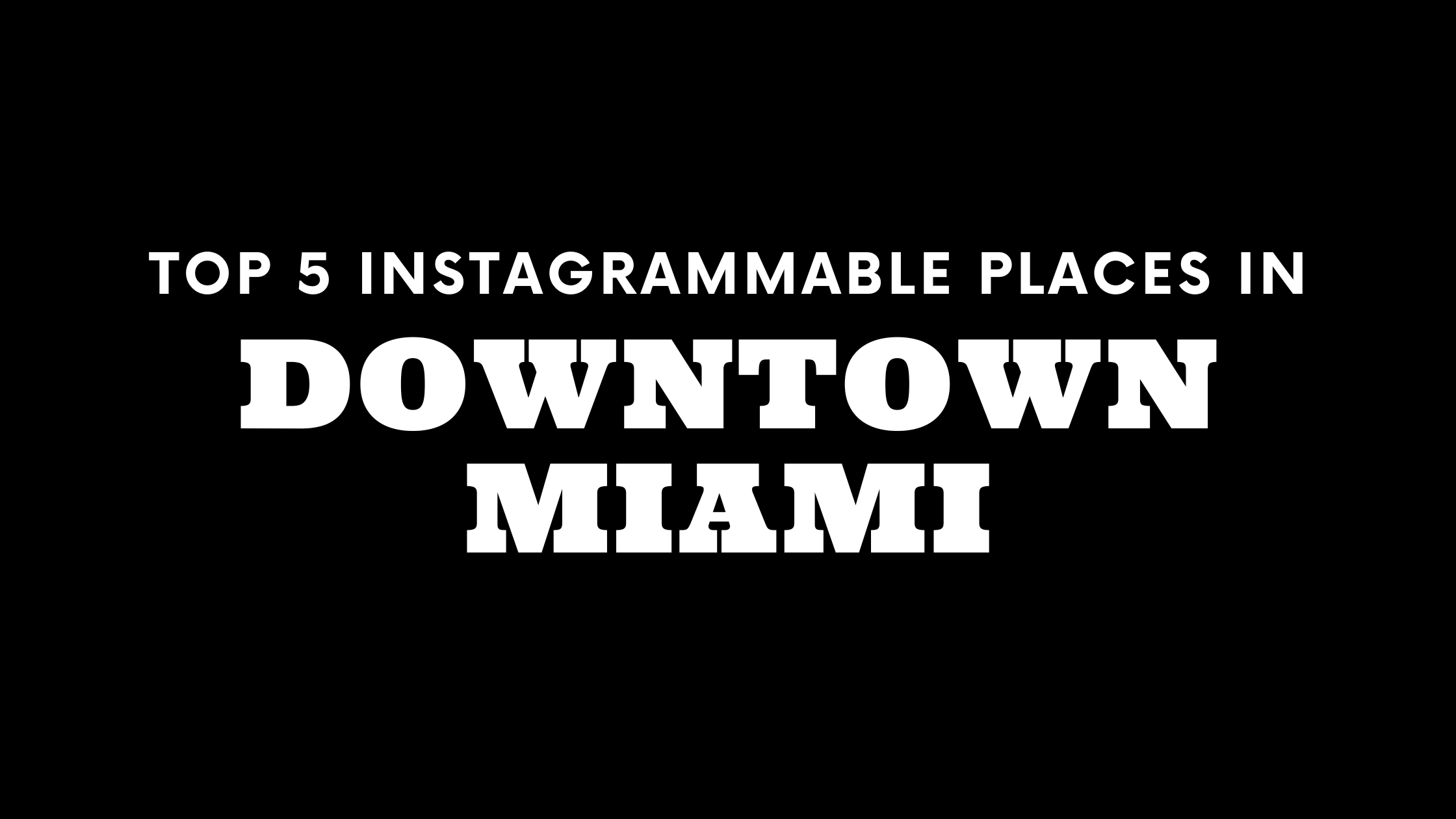 Top 5 Instagrammable Places in Downtown Miami