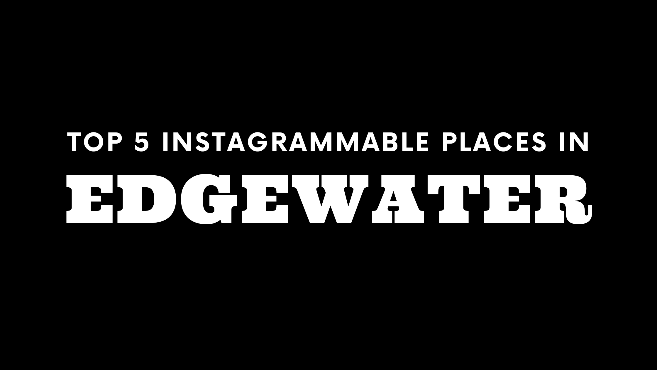 Top 5 Instagrammable Places in Edgewater