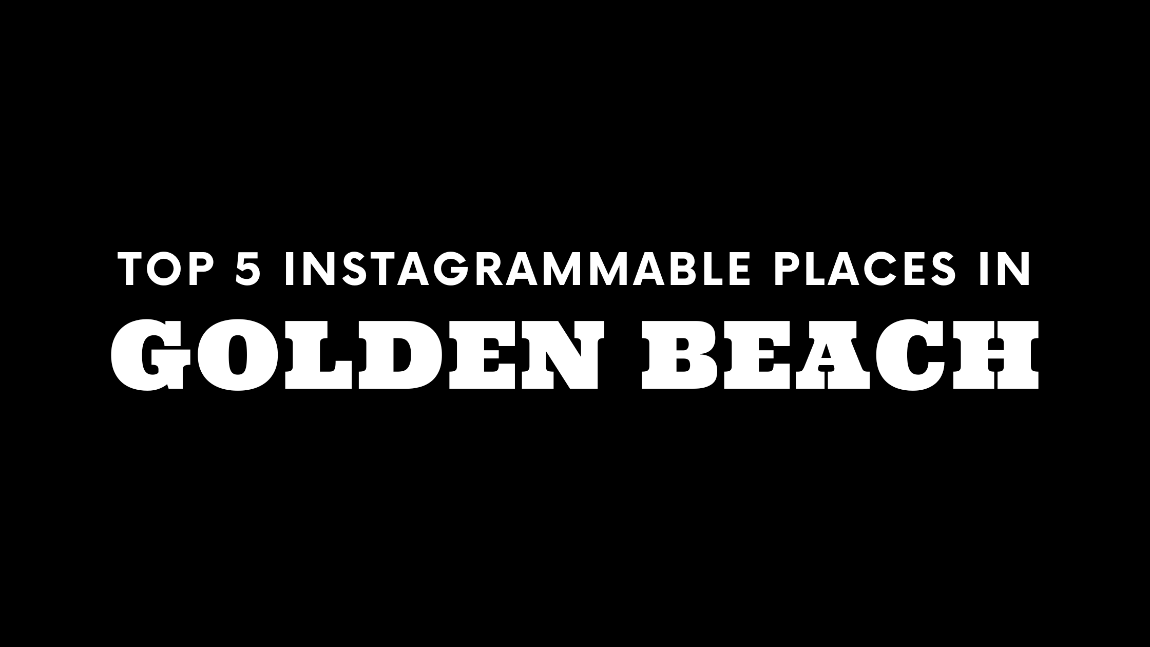 Top 5 Instagrammable Places in Golden Beach