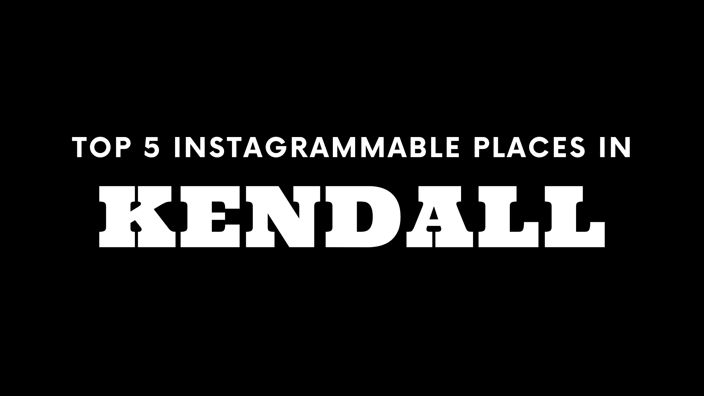 Top 5 Instagrammable Places in Kendall