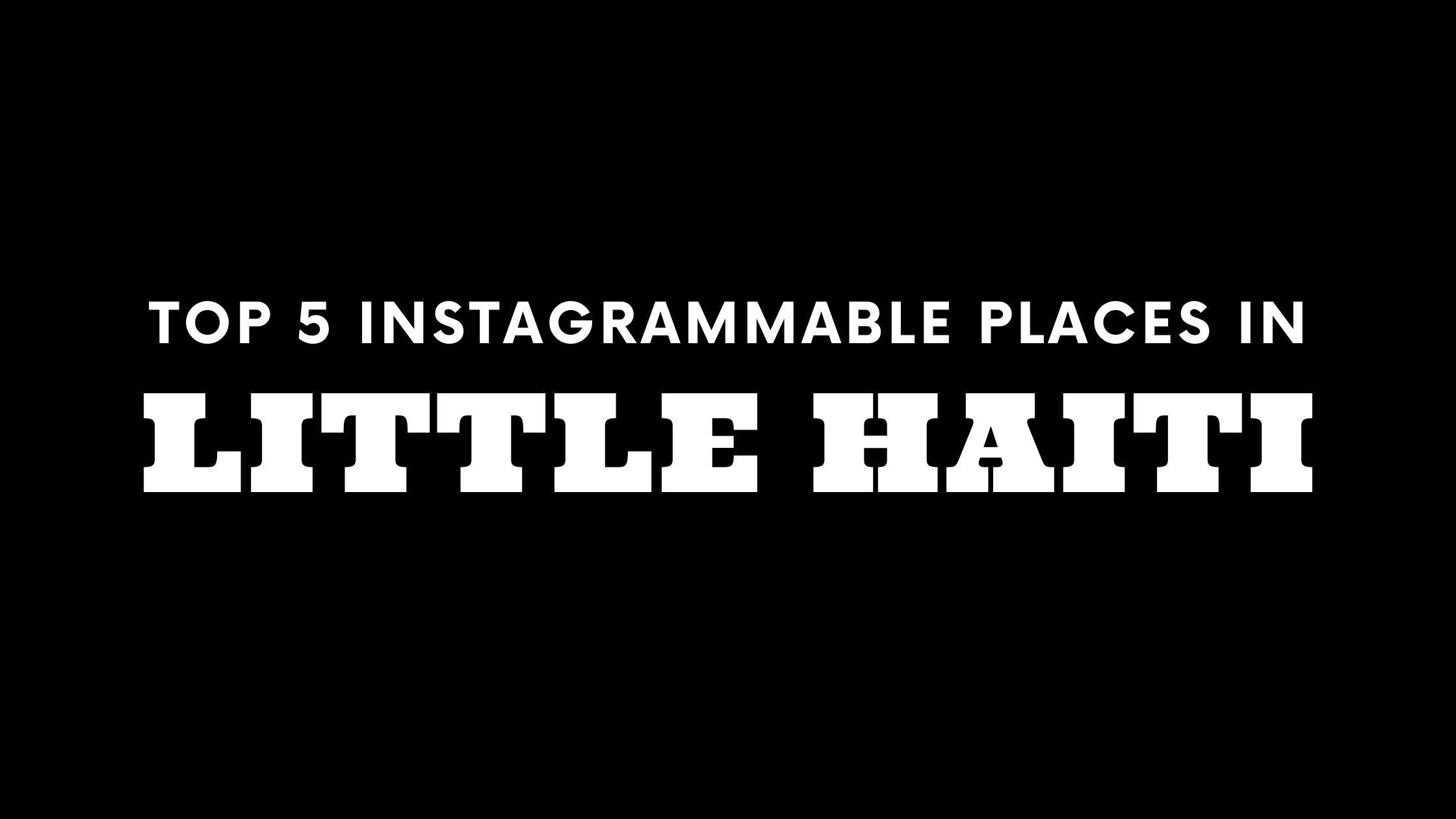 Top 5 Instagrammable Places in Little Haiti