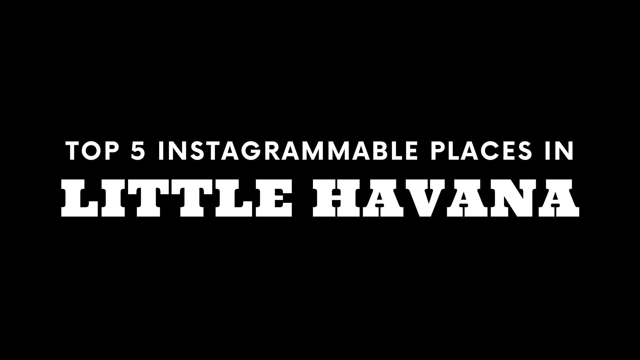 Top 5 Instagrammable Places in Little Havana