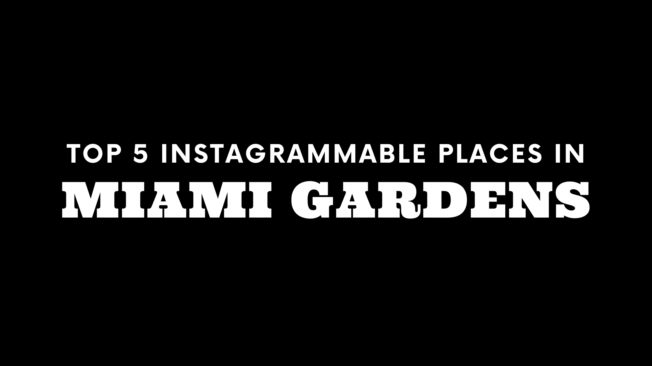 Top 5 Instagrammable Places in Miami Gardens