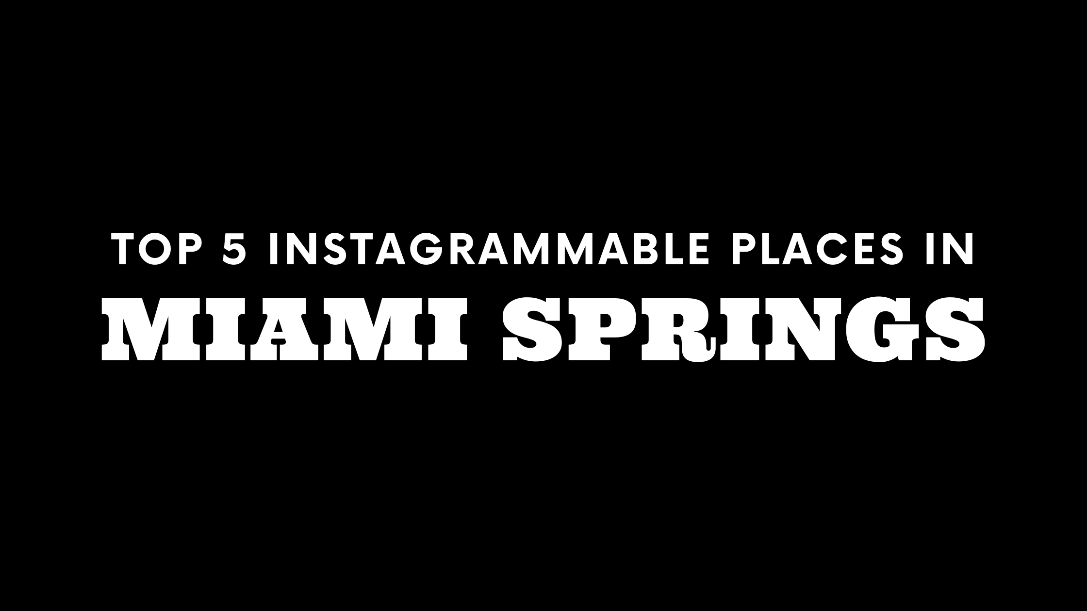 Top 5 Instagrammable Places in Miami Springs