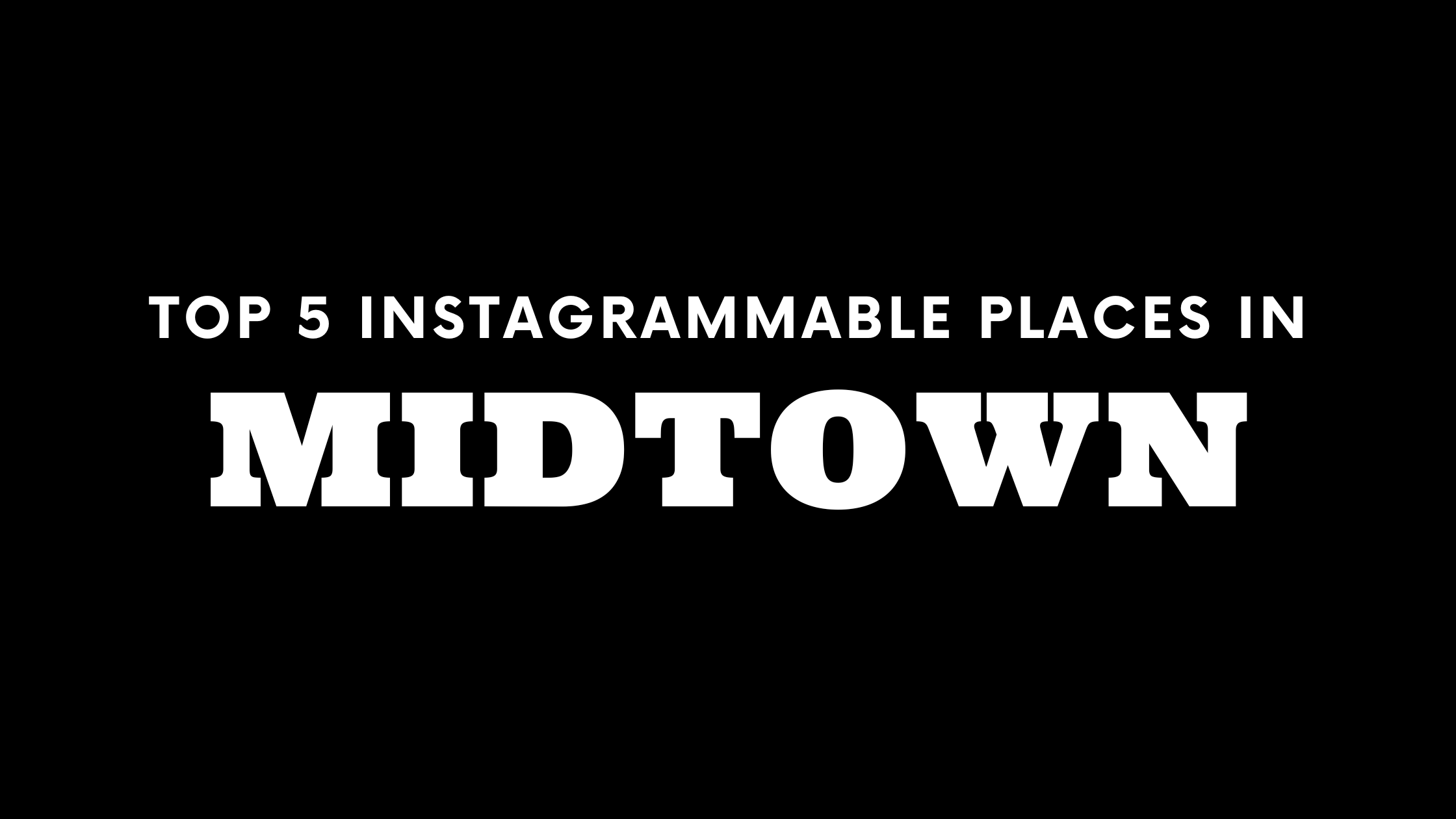 Top 5 Instagrammable Places in Midtown