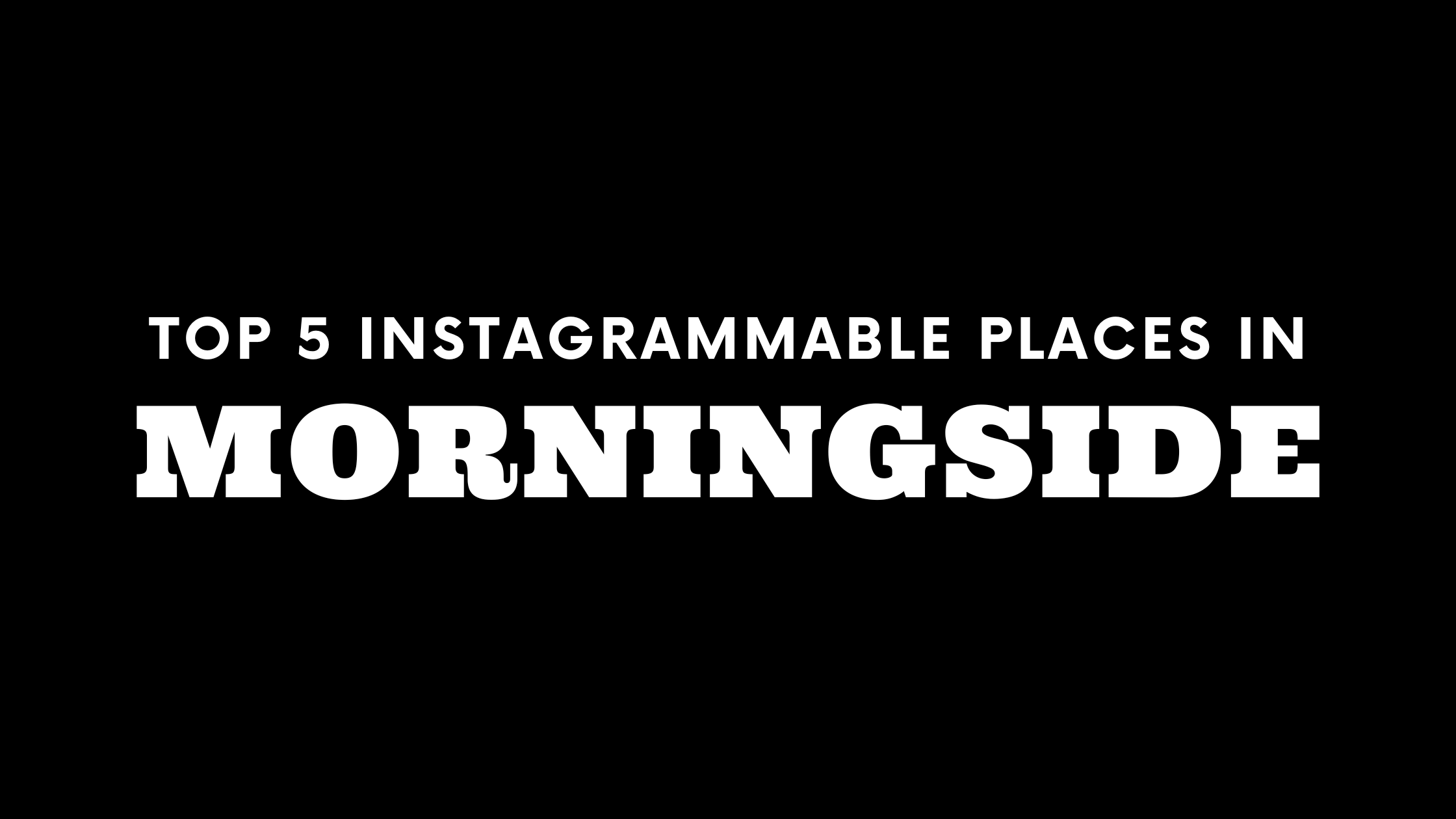 Top 5 Instagrammable Places in Morningside