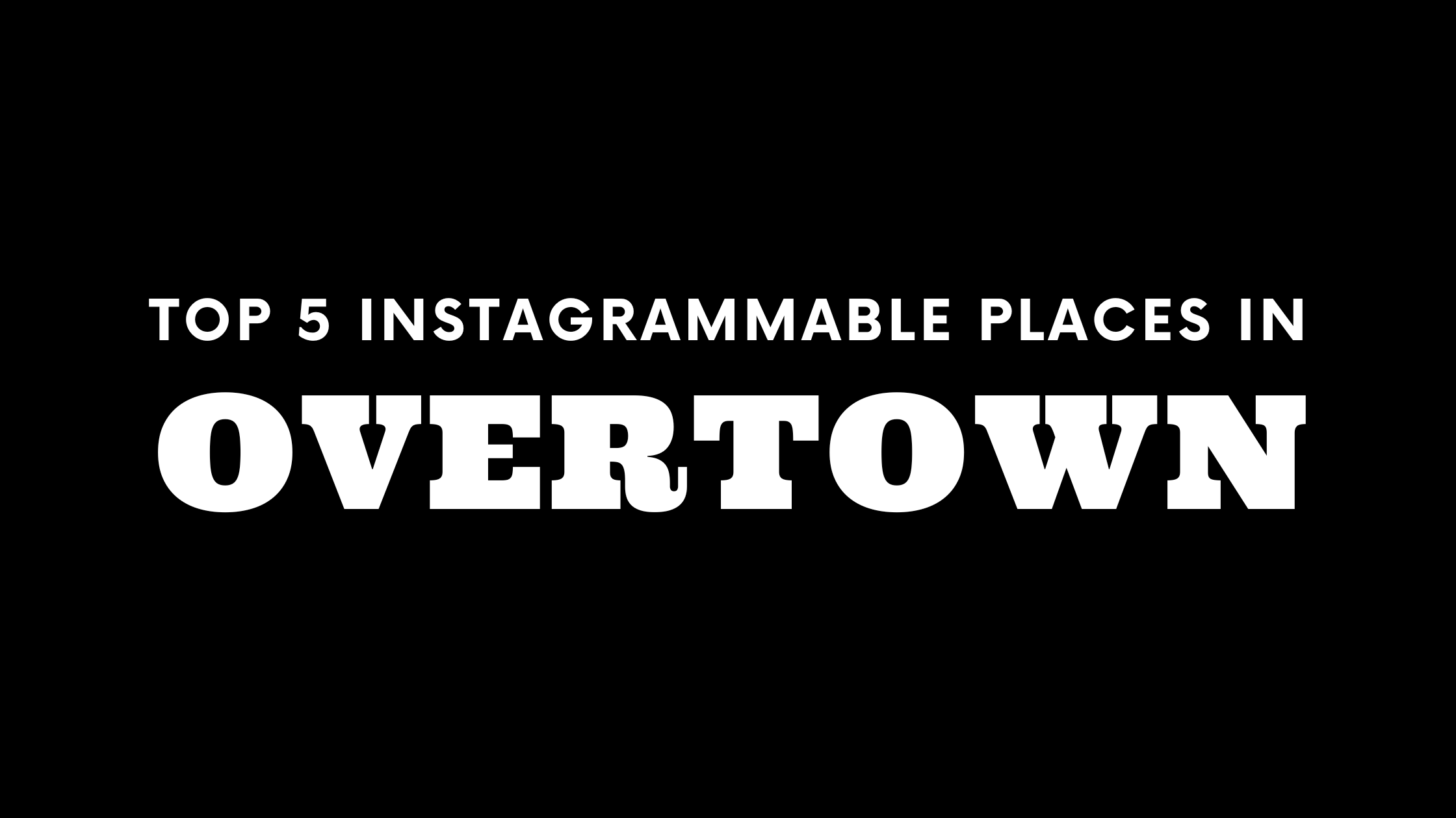 Top 5 Instagrammable Places in Overtown