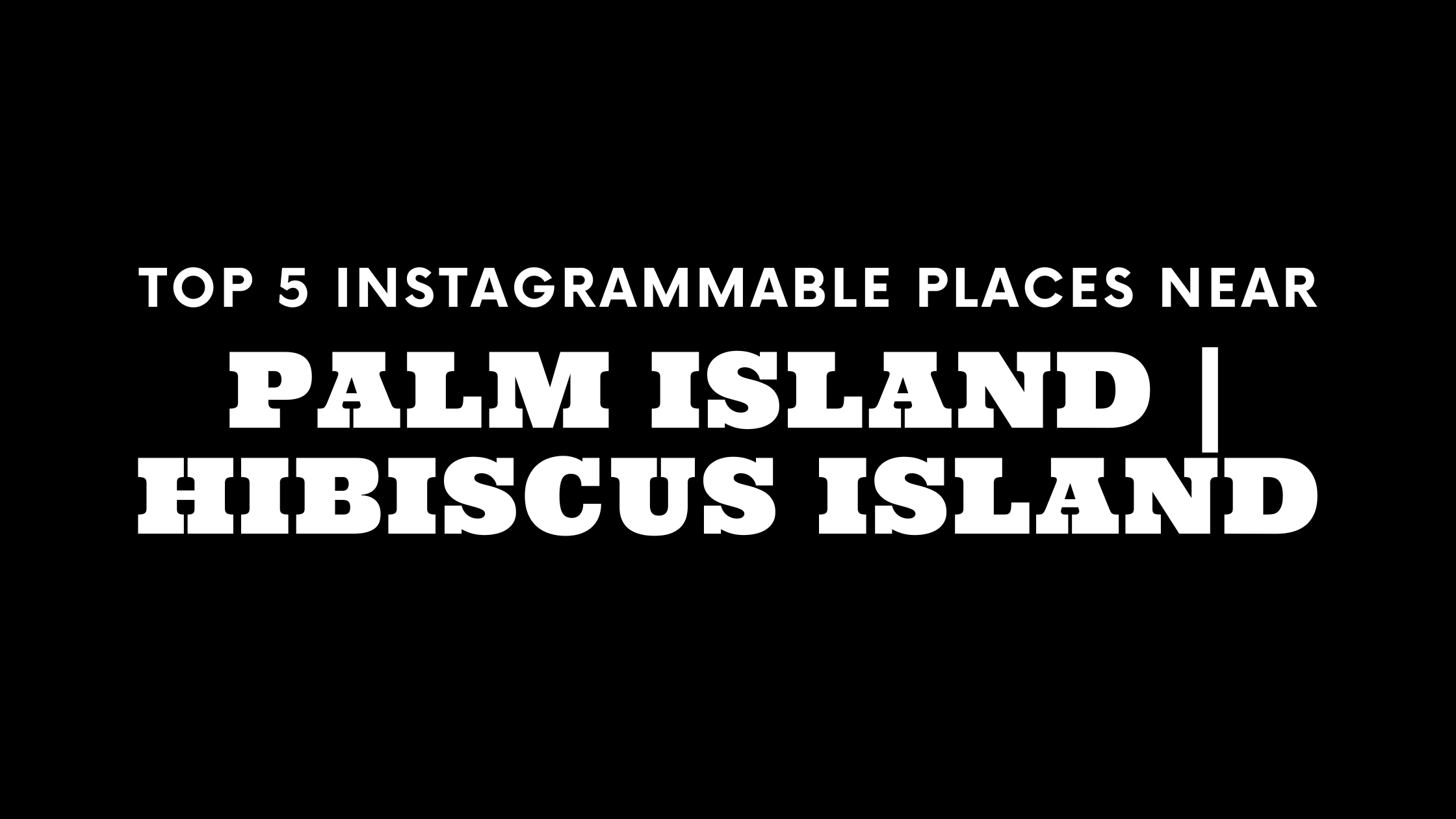 Top 5 Instagrammable Places Near Palm Island | Hibiscus Island