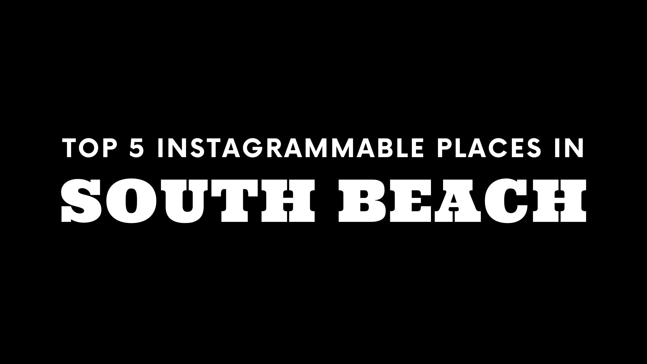 Top 5 Instagrammable Places in South Beach