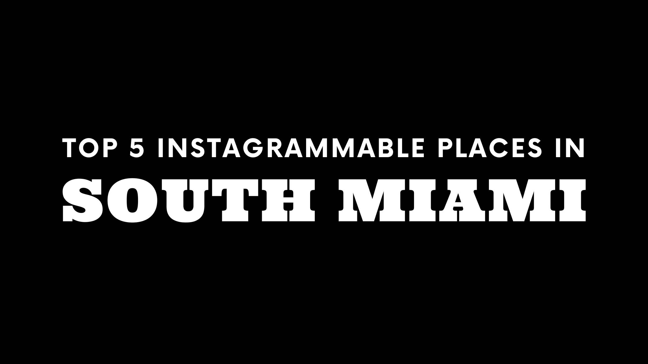 Top 5 Instagrammable Places in South Miami