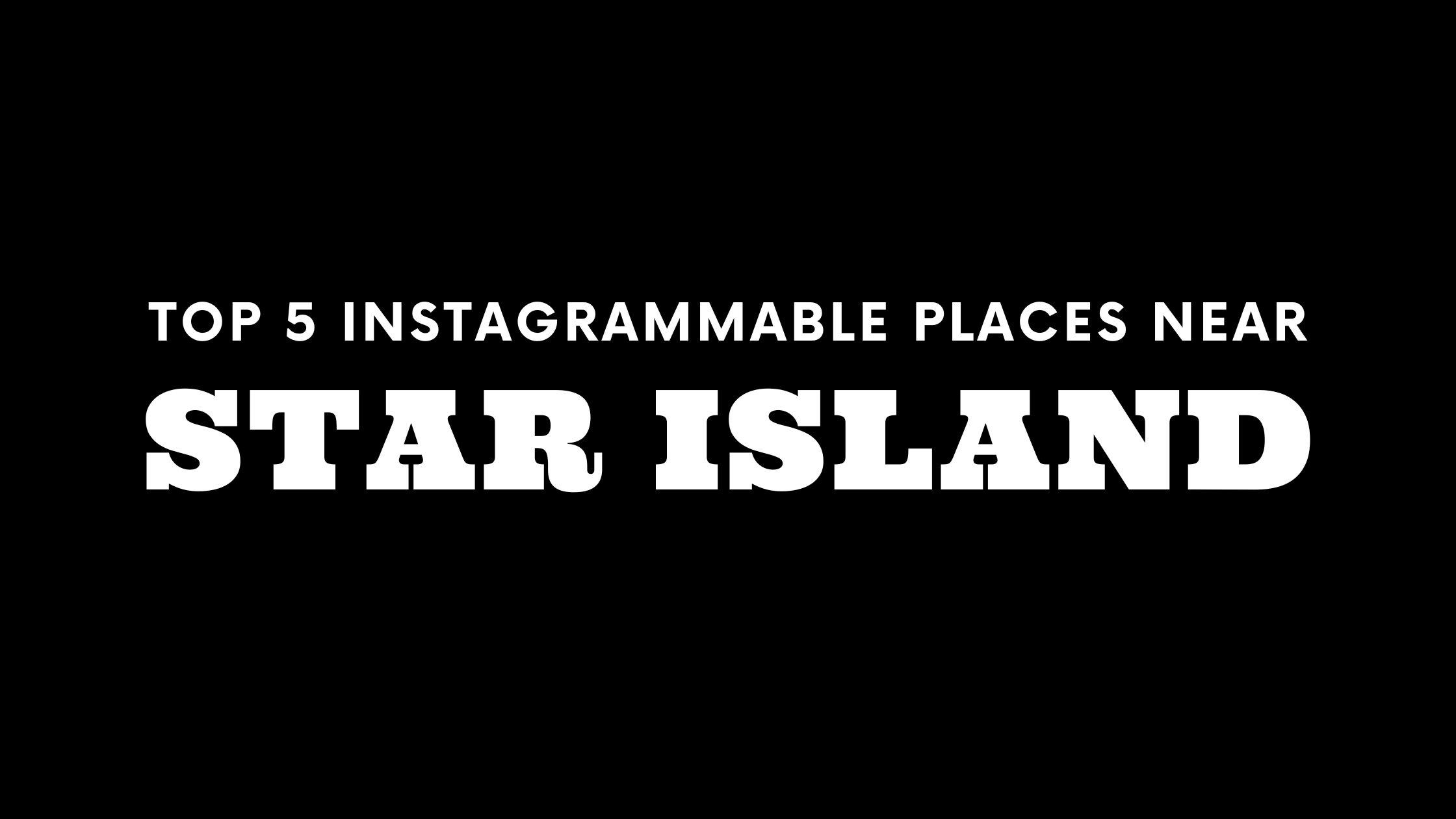 Top 5 Instagrammable Places Near Star Island