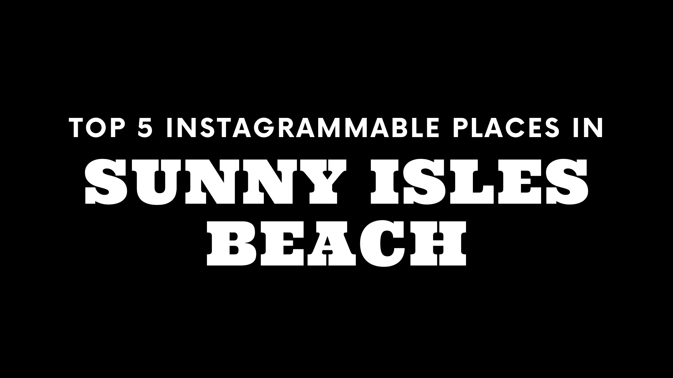 Top 5 Instagrammable Places in Sunny Isles Beach