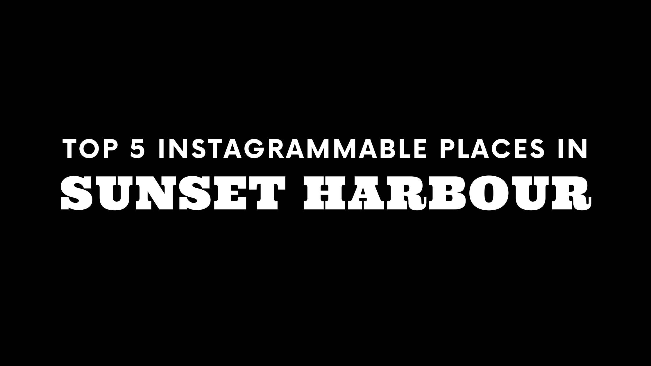 Top 5 Instagrammable Places in Sunset Harbour