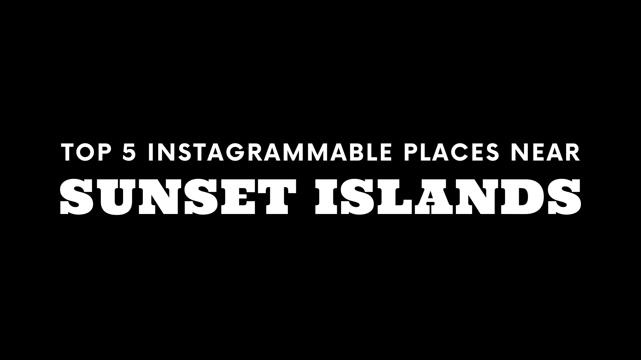 Top 5 Instagrammable Places Near Sunset Islands