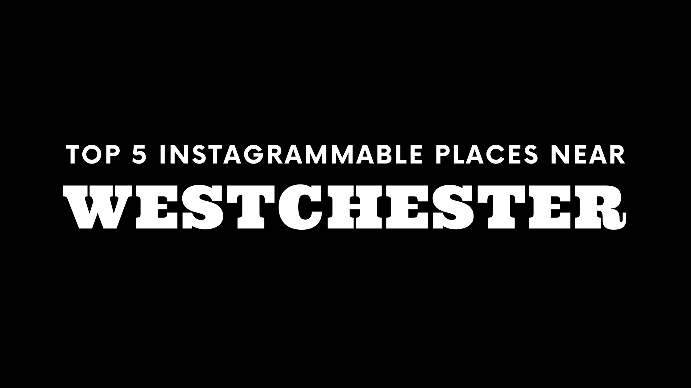 Top 5 Instagrammable Places in Westchester