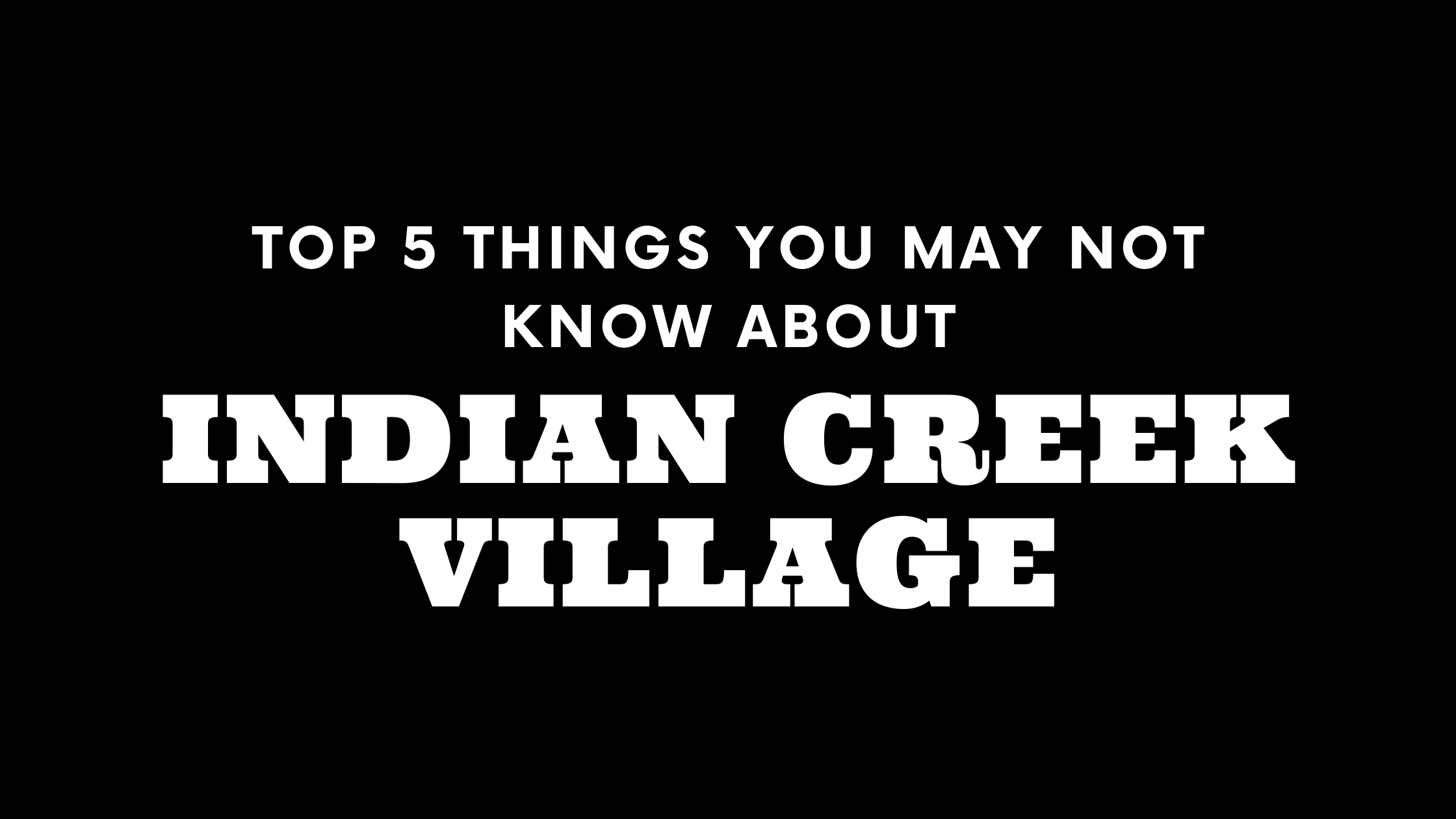 Top 5 Things You May Not Know About Indian Creek Village