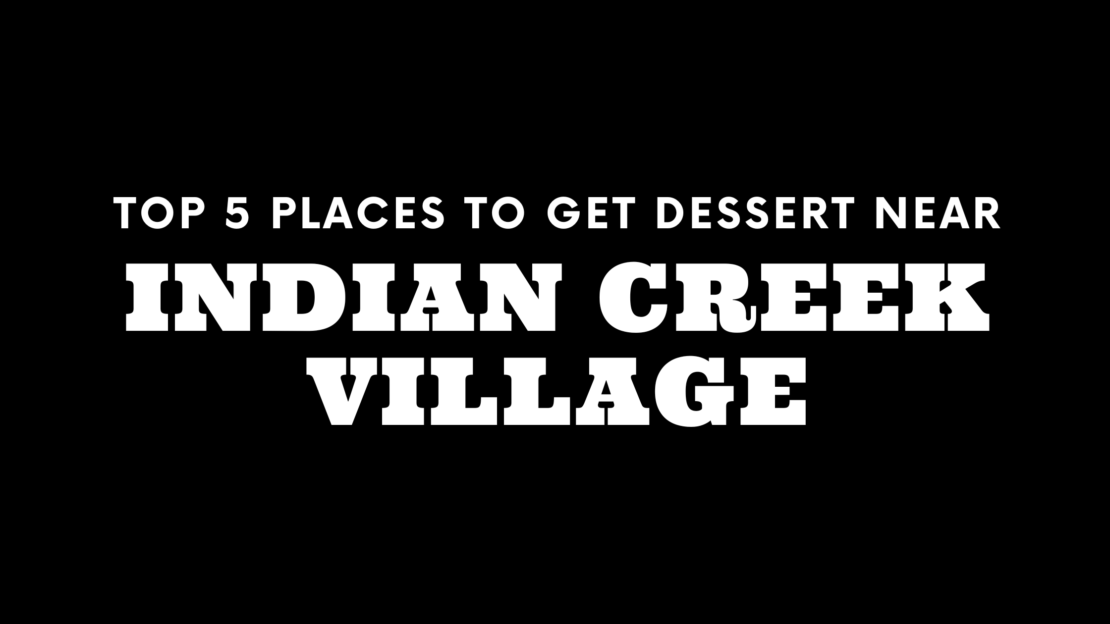 Top 5 Places to Get Dessert Near Indian Creek Village