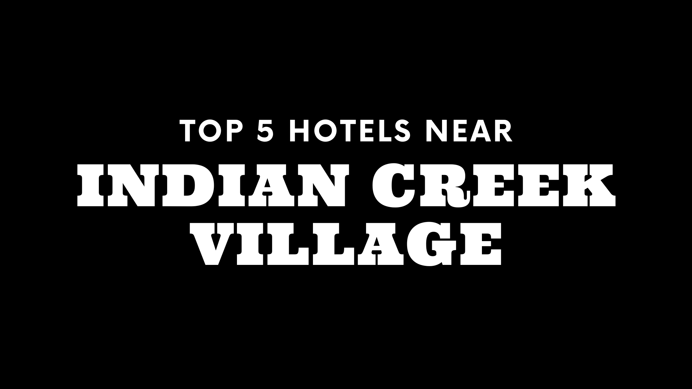 Top 5 Hotels Near Indian Creek Village