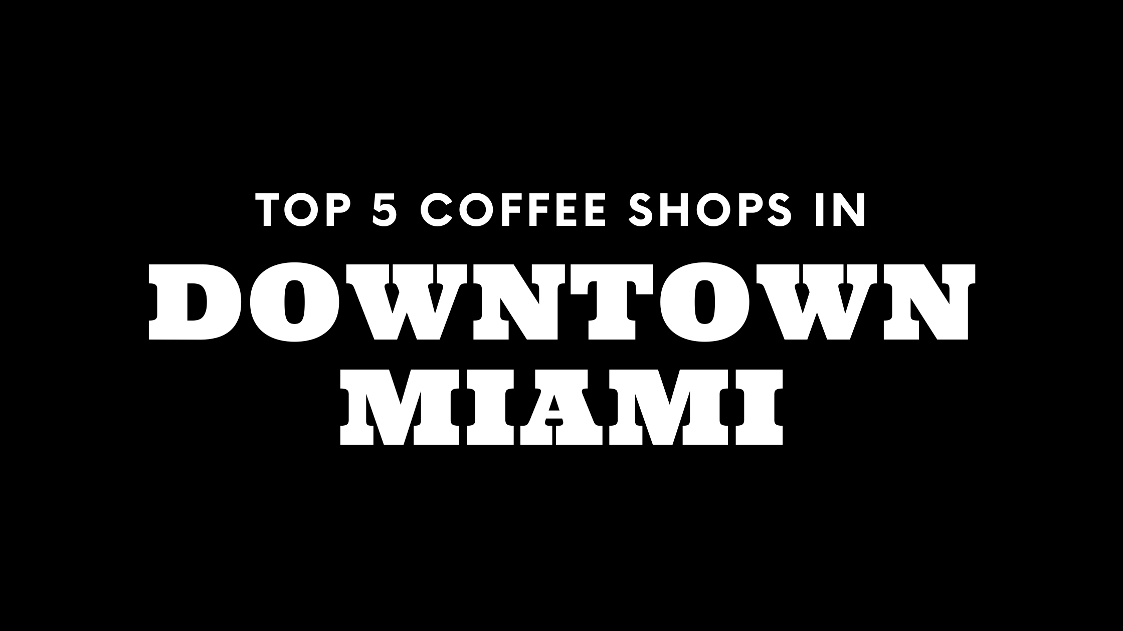 Top 5 Coffee Shops in Downtown Miami