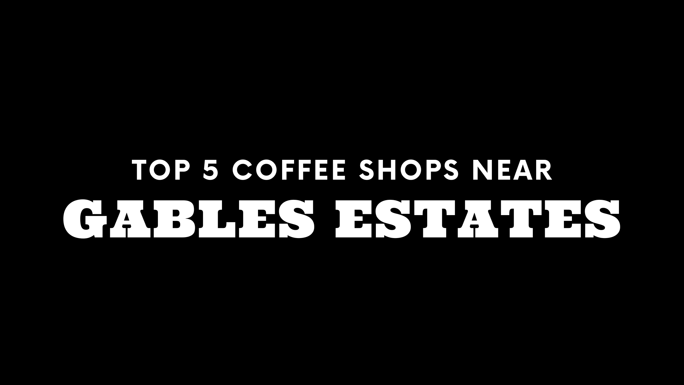 Top 5 Coffee Shops Near Gables Estates