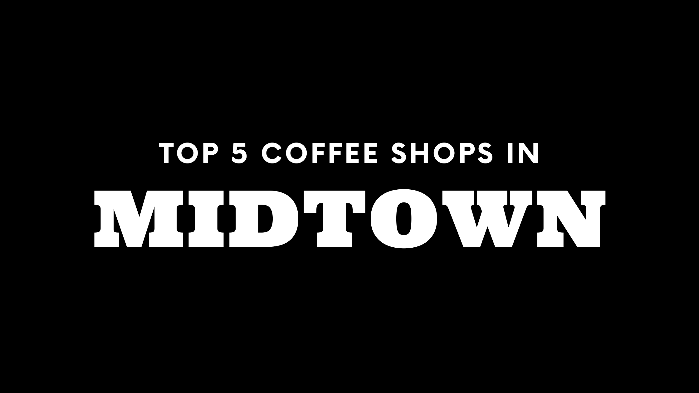 Top 5 Coffee Shops in Midtown