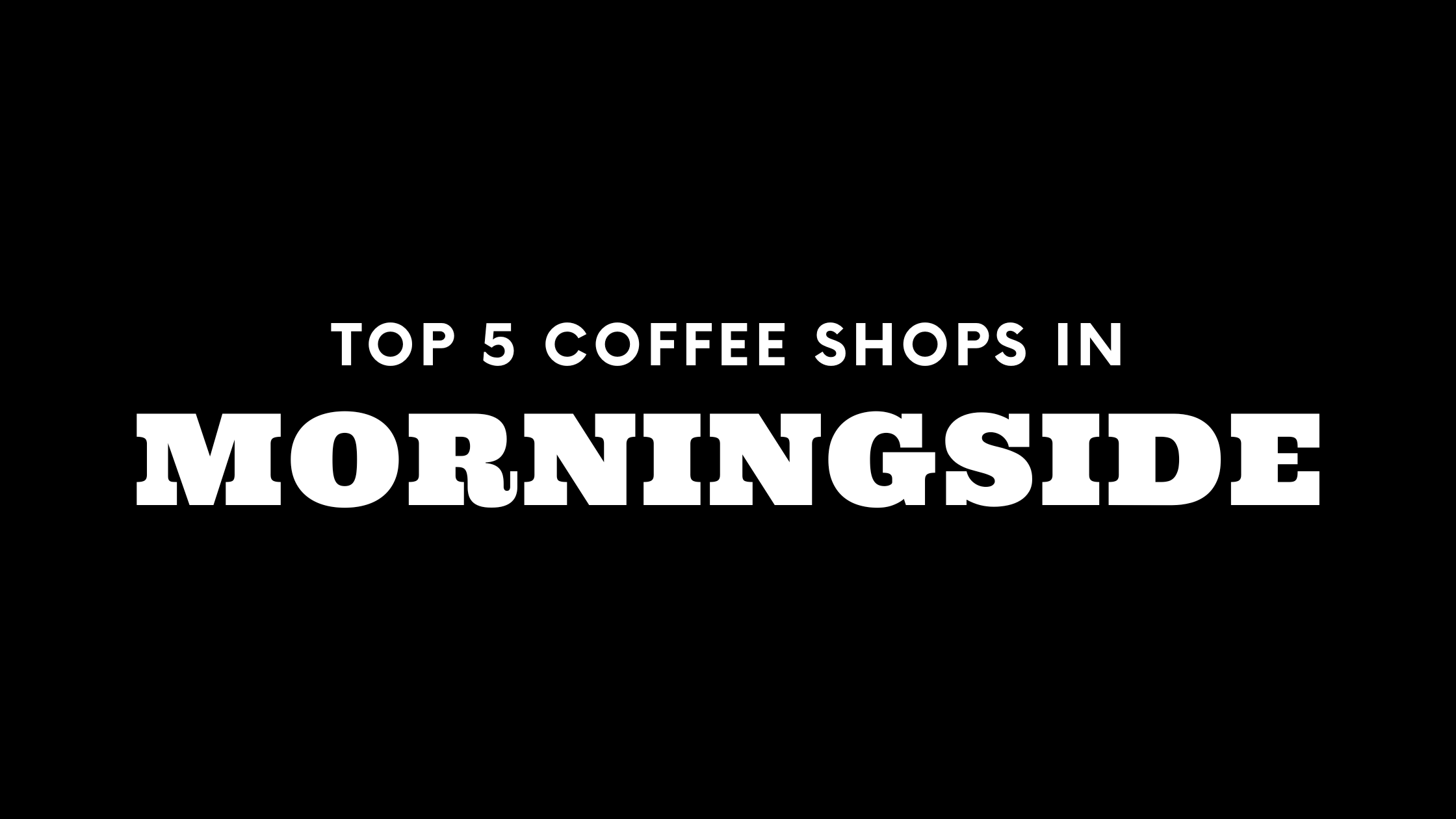 Top 5 Coffee Shops in Morningside