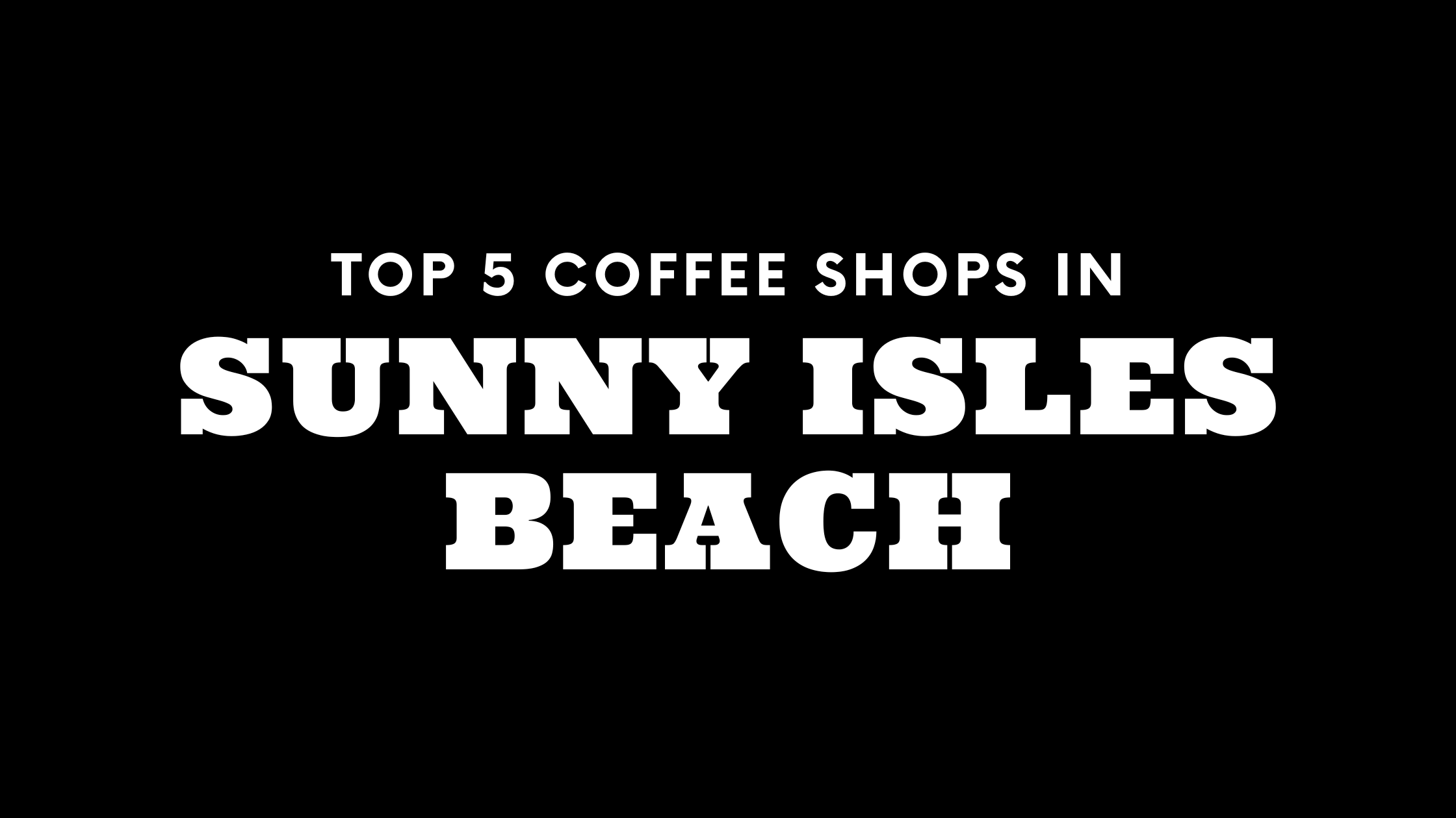 Top 5 Coffee Shops in Sunny Isles Beach