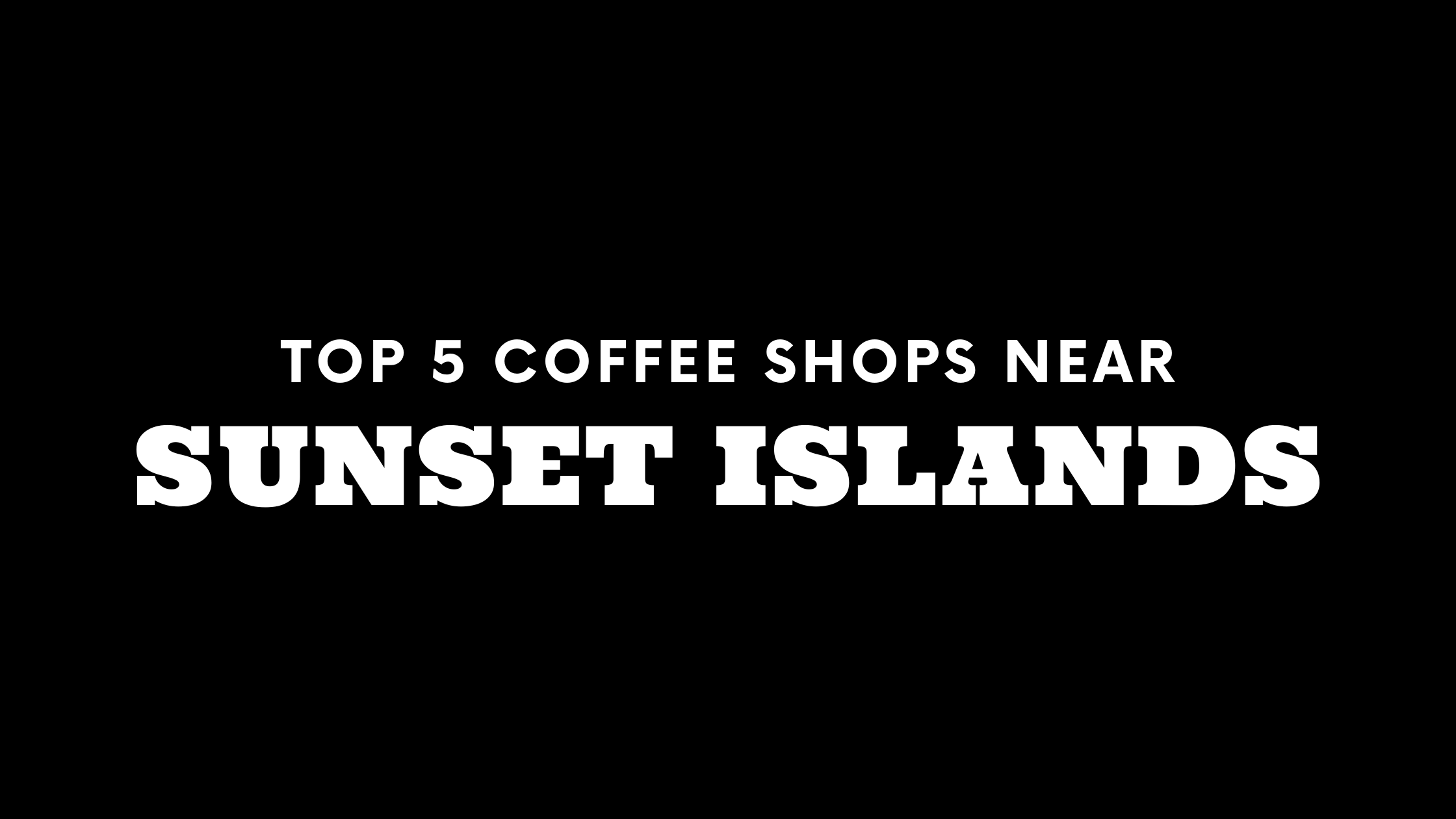 Top 5 Coffee Shops Near Sunset Islands