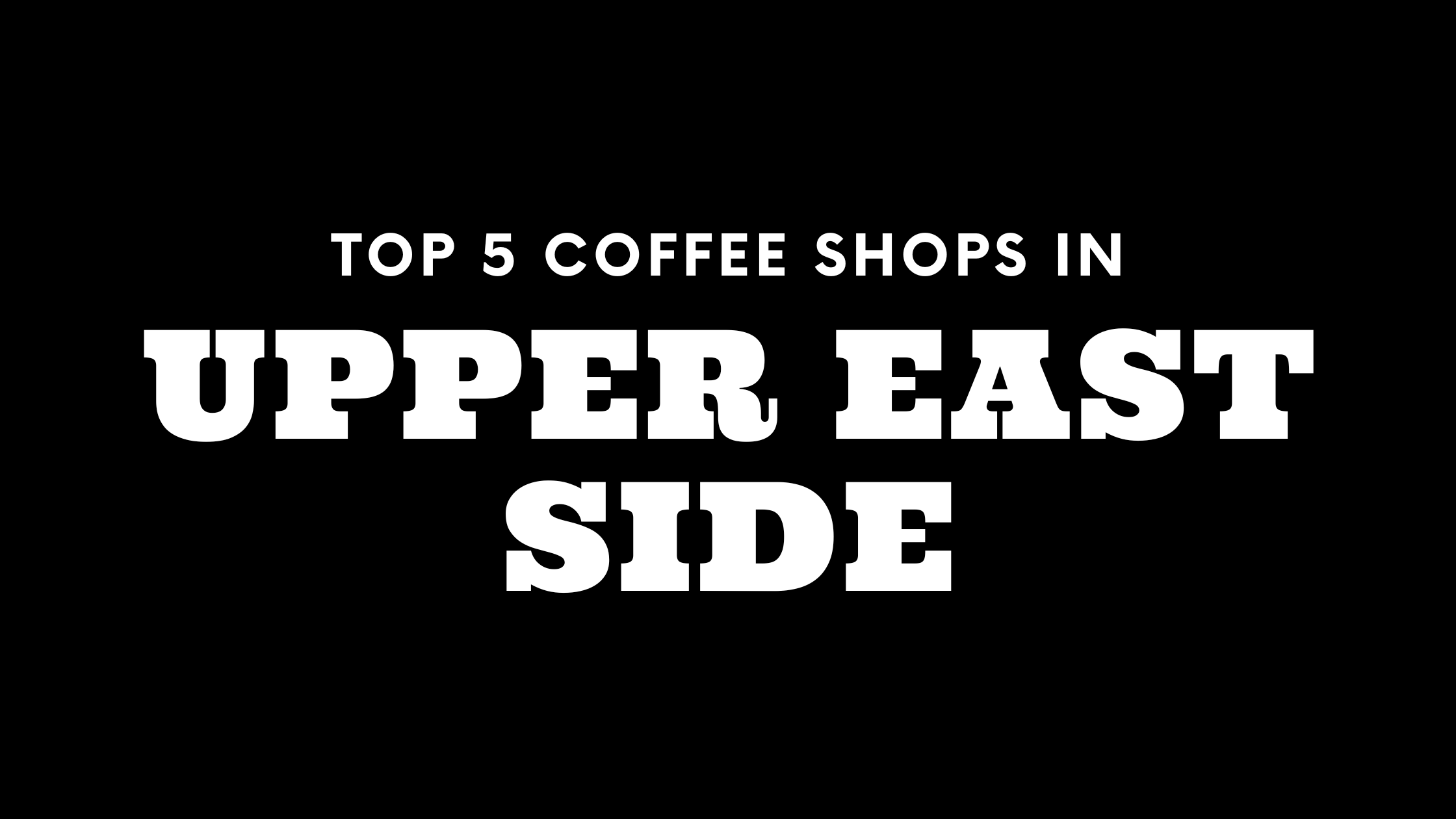 Top 5 Coffee Shops on the Upper East Side