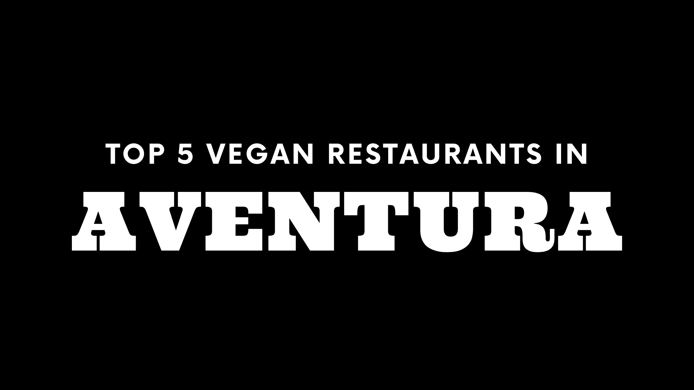 Top 5 Vegan Restaurants in Aventura